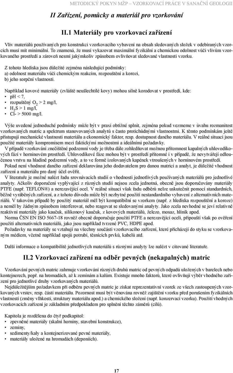 To znamená, že musí vykazovat maximální fyzikální a chemickou odolnost vůči vlivům vzorkovaného prostředí a zároveň nesmí jakýmkoliv způsobem ovlivňovat sledované vlastnosti vzorku.