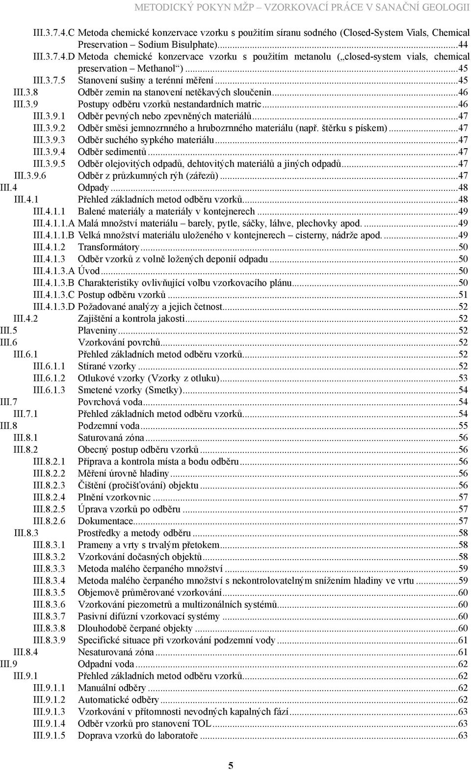 ..47 III.3.9.2 Odběr směsi jemnozrnného a hrubozrnného materiálu (např. štěrku s pískem)...47 III.3.9.3 Odběr suchého sypkého materiálu...47 III.3.9.4 Odběr sedimentů...47 III.3.9.5 Odběr olejovitých odpadů, dehtovitých materiálů a jiných odpadů.