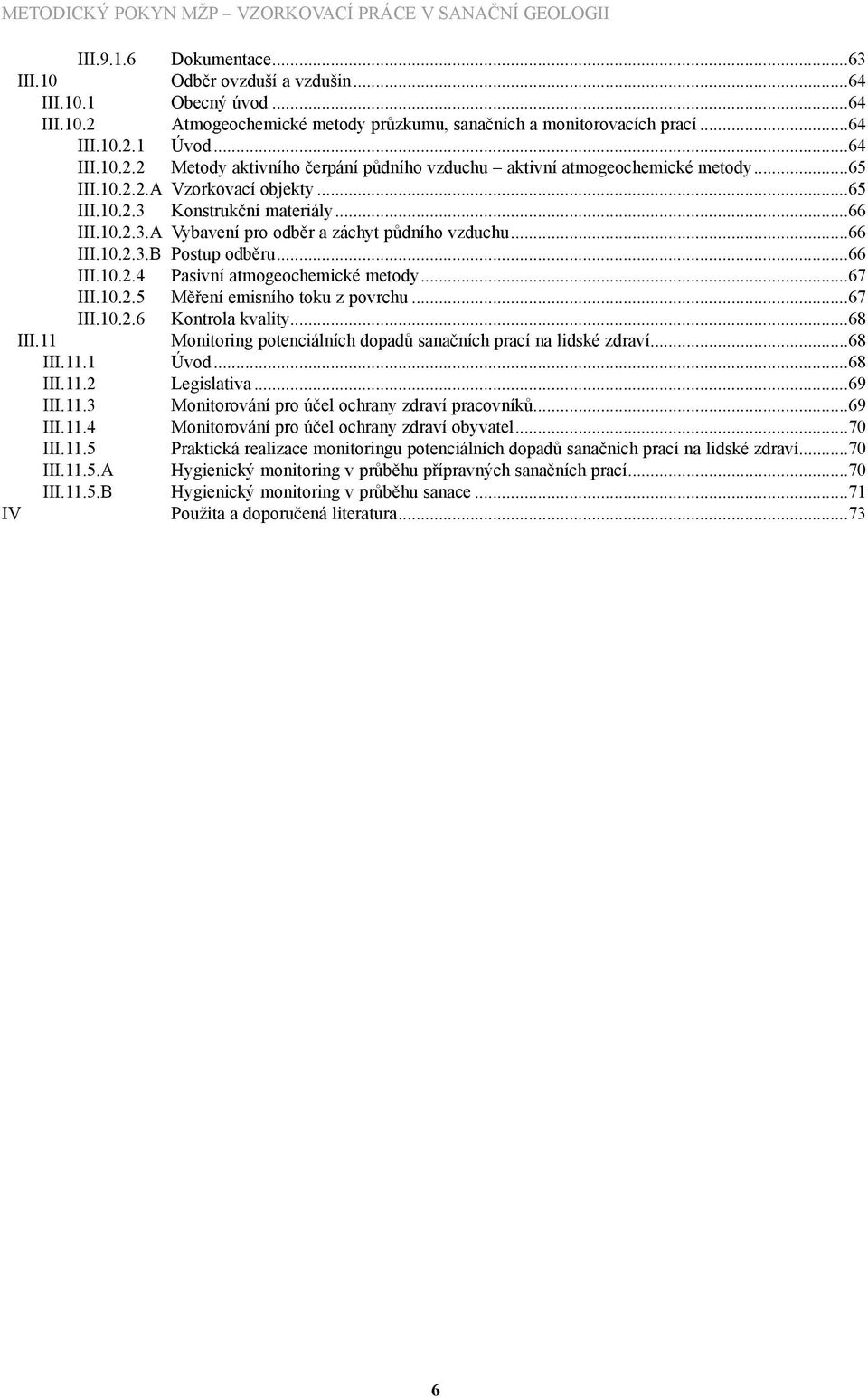 ..67 III.10.2.5 Měření emisního toku z povrchu...67 III.10.2.6 Kontrola kvality...68 III.11 Monitoring potenciálních dopadů sanačních prací na lidské zdraví...68 III.11.1 Úvod...68 III.11.2 Legislativa.