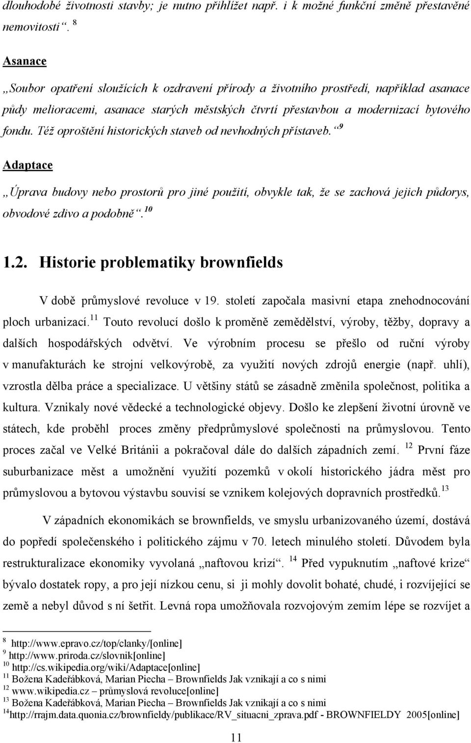 Téţ oproštění historických staveb od nevhodných přístaveb. 9 Adaptace Úprava budovy nebo prostorů pro jiné pouţití, obvykle tak, ţe se zachová jejich půdorys, obvodové zdivo a podobně. 10 1.2.