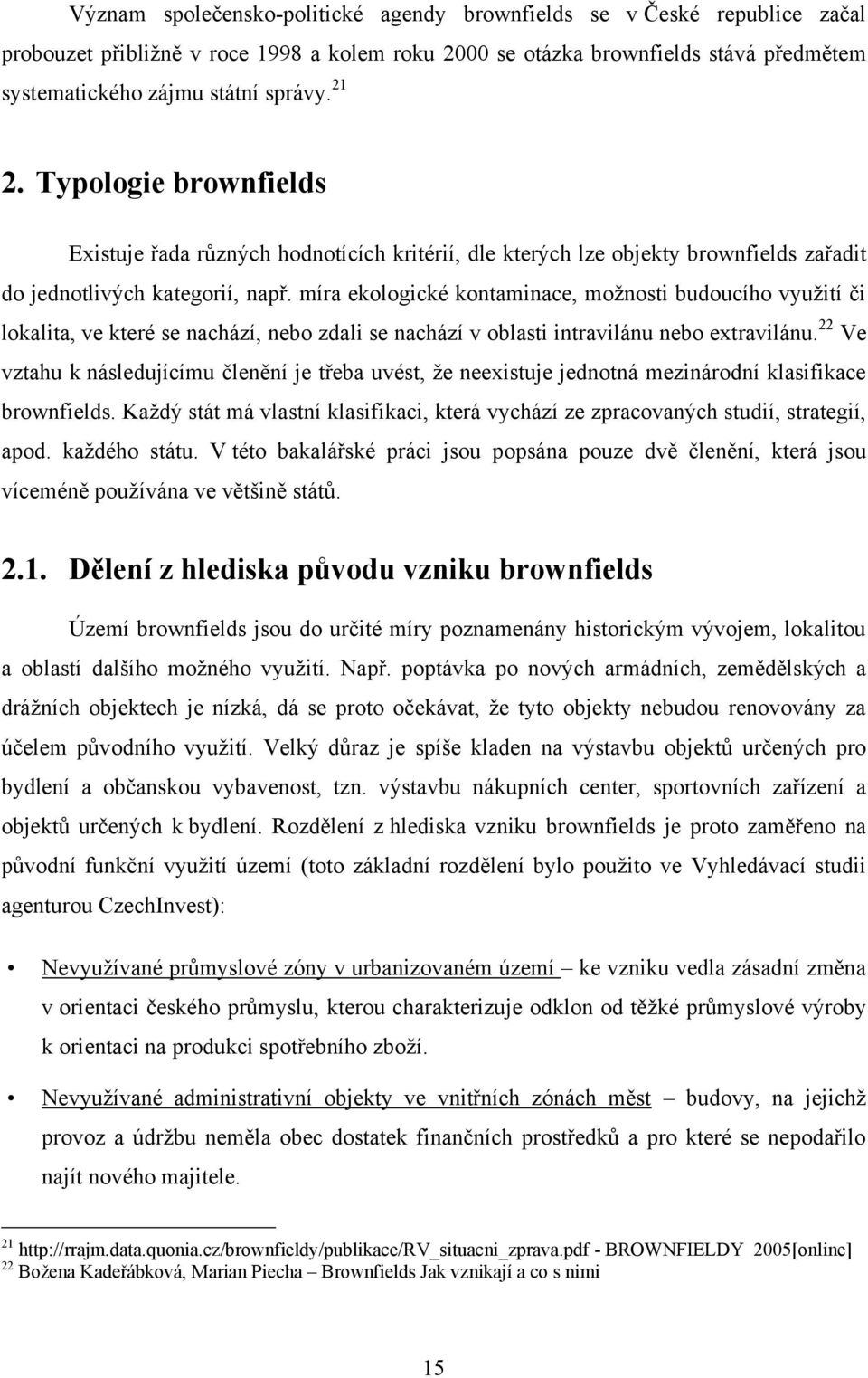 míra ekologické kontaminace, moţnosti budoucího vyuţití či lokalita, ve které se nachází, nebo zdali se nachází v oblasti intravilánu nebo extravilánu.