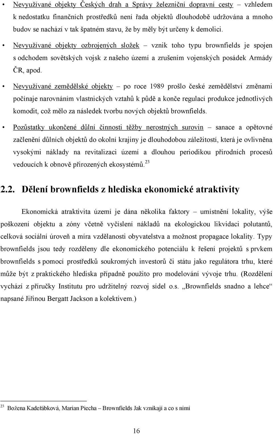 Nevyuţívané zemědělské objekty po roce 1989 prošlo české zemědělství změnami počínaje narovnáním vlastnických vztahŧ k pŧdě a konče regulací produkce jednotlivých komodit, coţ mělo za následek tvorbu