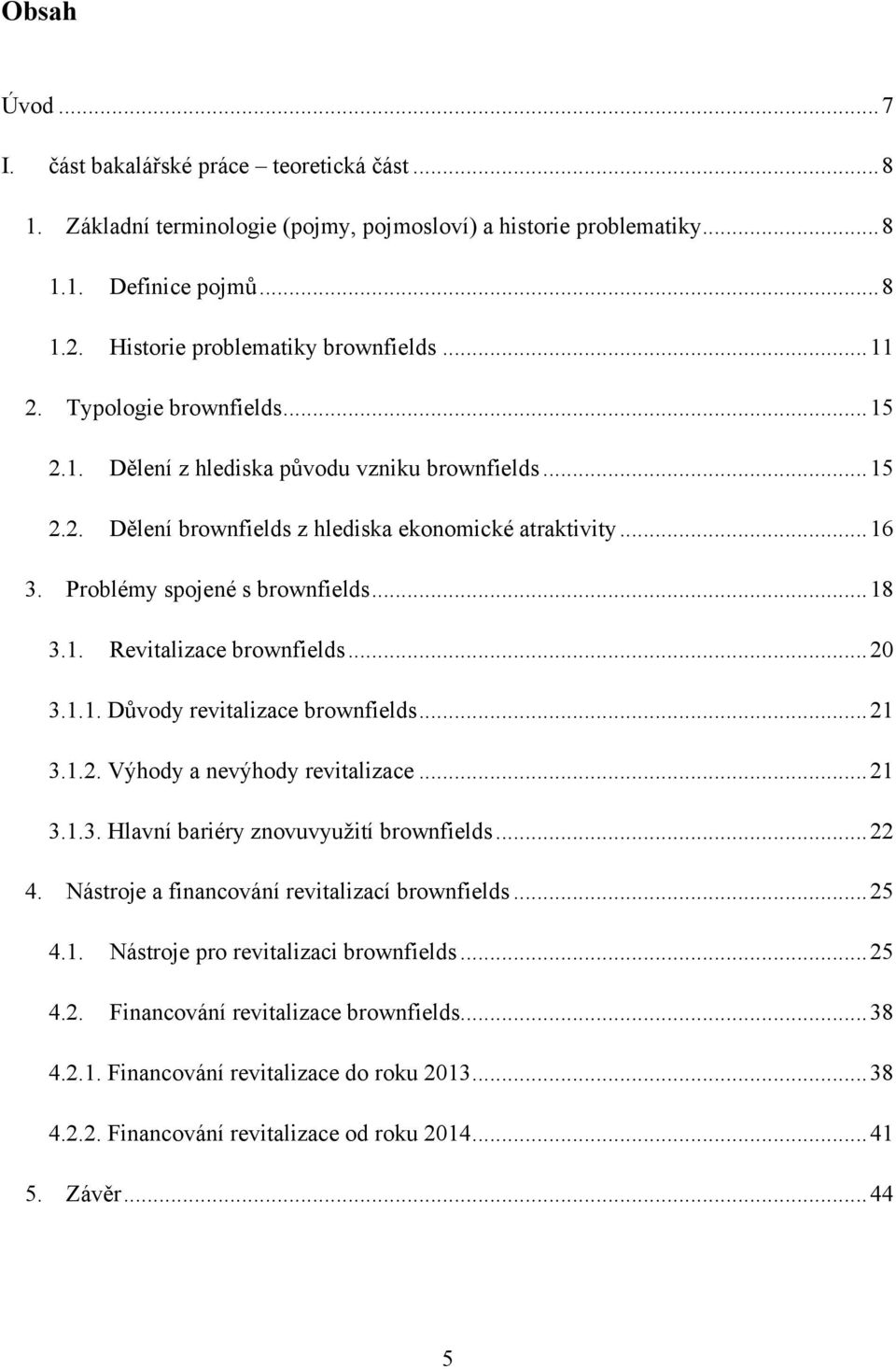 .. 20 3.1.1. Dŧvody revitalizace brownfields... 21 3.1.2. Výhody a nevýhody revitalizace... 21 3.1.3. Hlavní bariéry znovuvyuţití brownfields... 22 4. Nástroje a financování revitalizací brownfields.