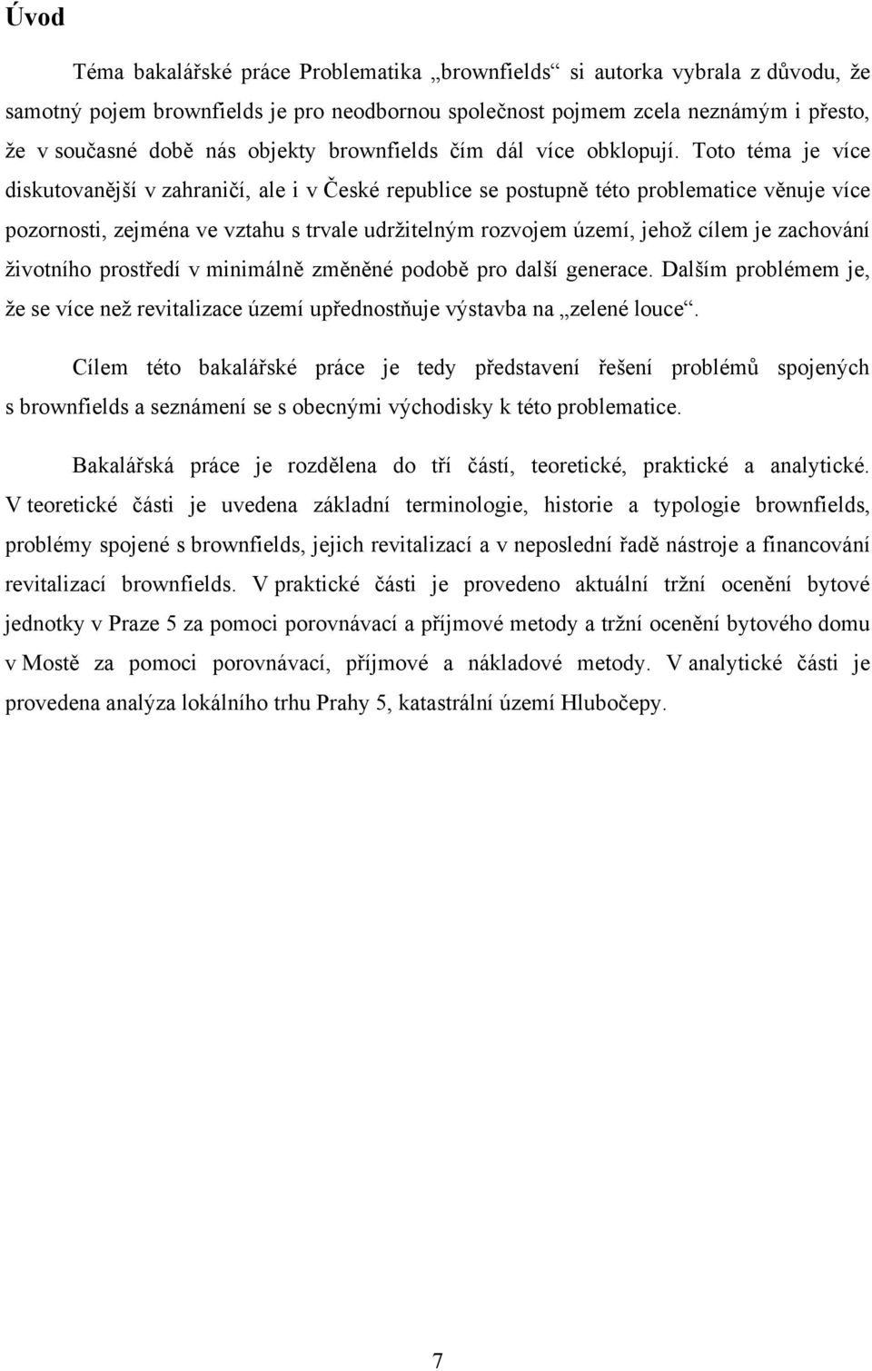 Toto téma je více diskutovanější v zahraničí, ale i v České republice se postupně této problematice věnuje více pozornosti, zejména ve vztahu s trvale udrţitelným rozvojem území, jehoţ cílem je