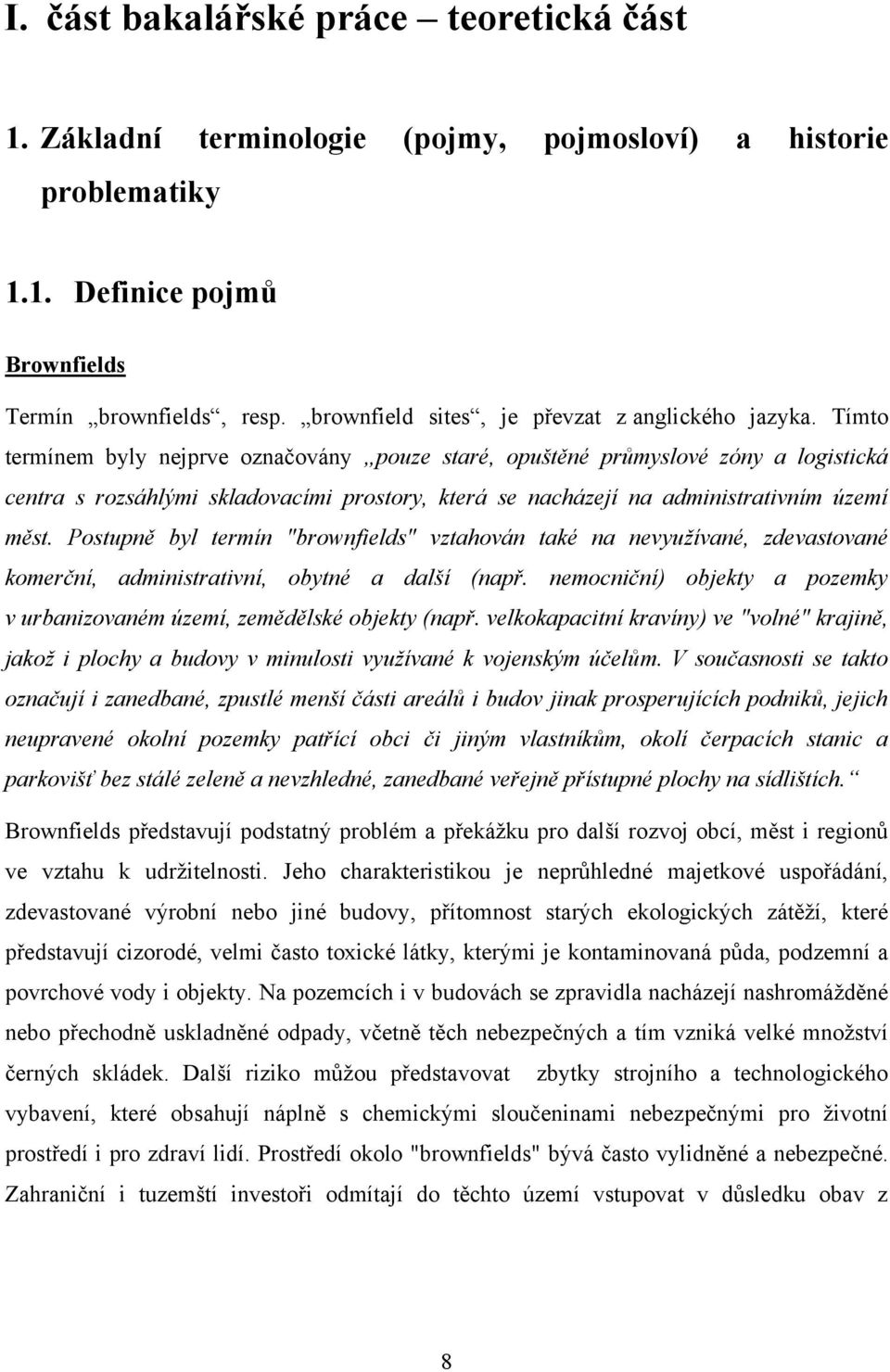 Tímto termínem byly nejprve označovány pouze staré, opuštěné průmyslové zóny a logistická centra s rozsáhlými skladovacími prostory, která se nacházejí na administrativním území měst.