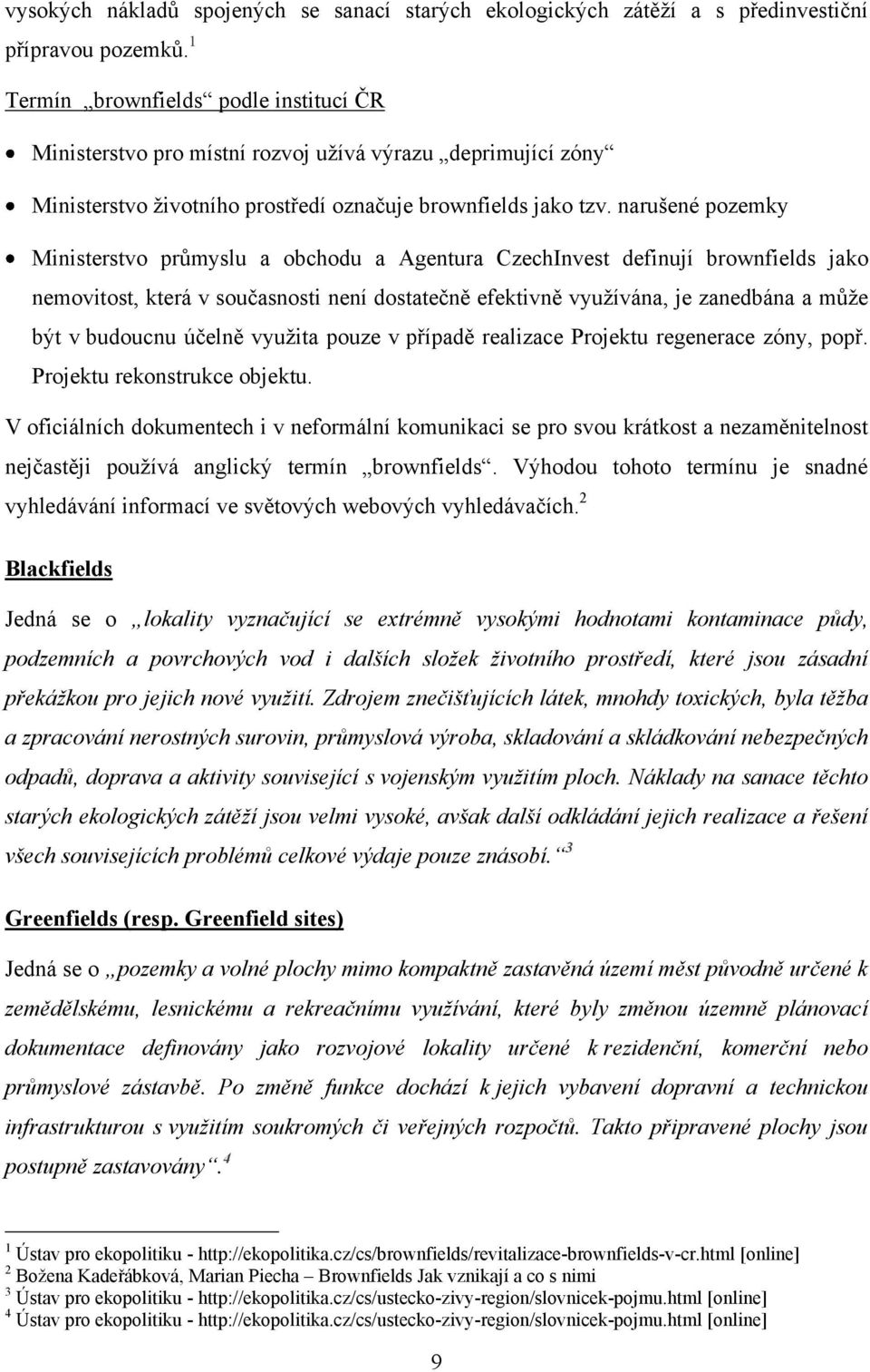 narušené pozemky Ministerstvo prŧmyslu a obchodu a Agentura CzechInvest definují brownfields jako nemovitost, která v současnosti není dostatečně efektivně vyuţívána, je zanedbána a mŧţe být v