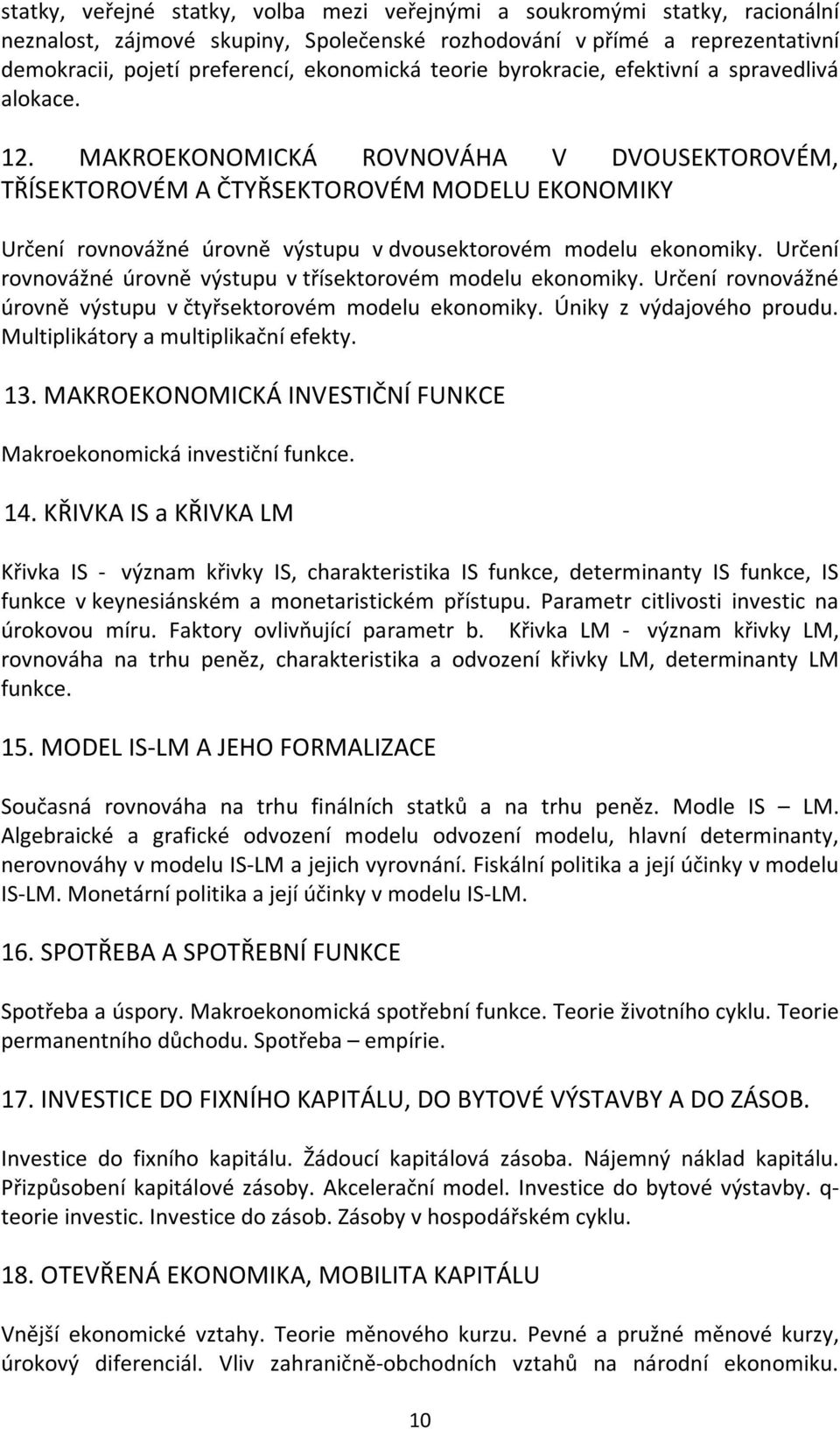 MAKROEKONOMICKÁ ROVNOVÁHA V DVOUSEKTOROVÉM, TŘÍSEKTOROVÉM A ČTYŘSEKTOROVÉM MODELU EKONOMIKY Určení rovnovážné úrovně výstupu v dvousektorovém modelu ekonomiky.