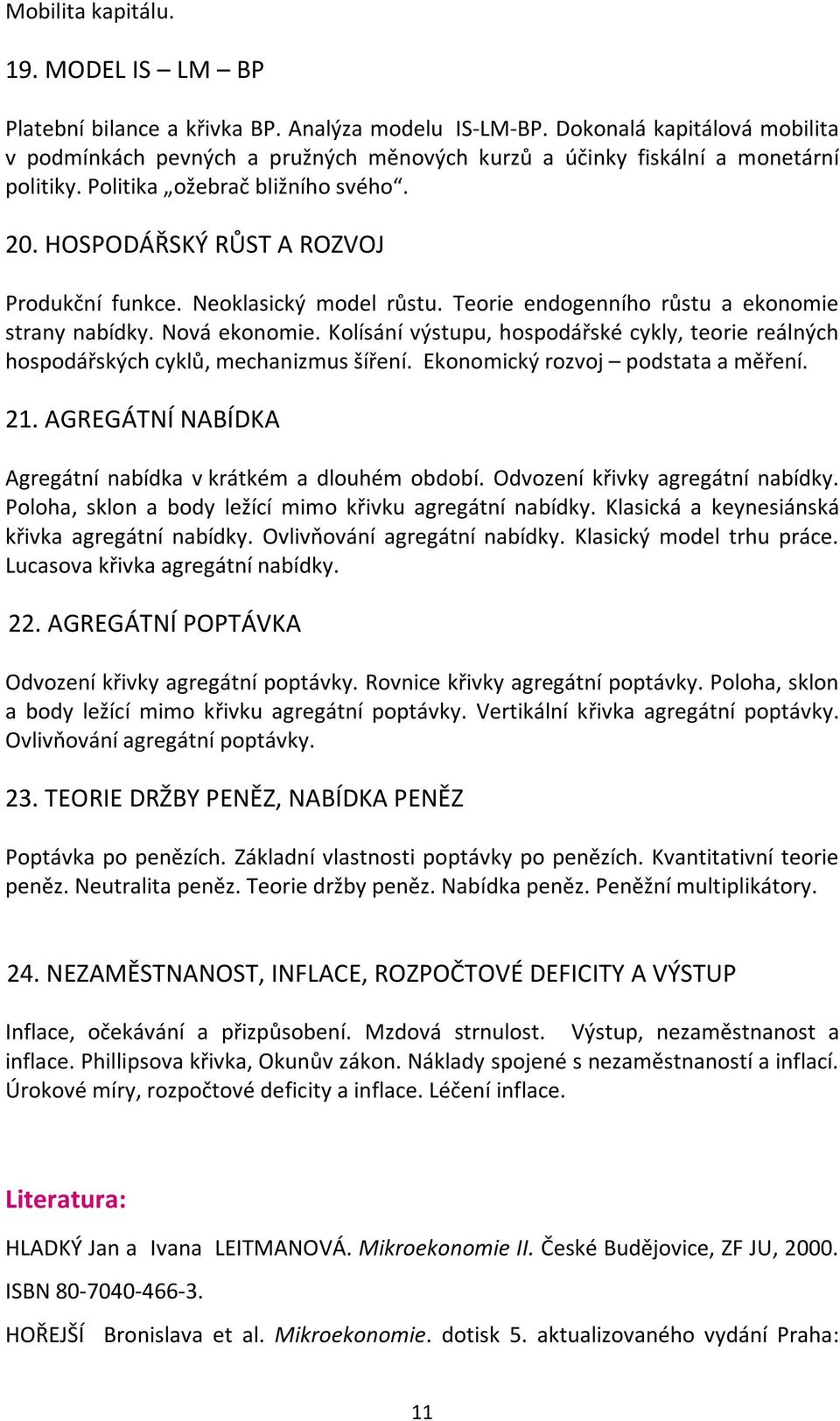 Neoklasický model růstu. Teorie endogenního růstu a ekonomie strany nabídky. Nová ekonomie. Kolísání výstupu, hospodářské cykly, teorie reálných hospodářských cyklů, mechanizmus šíření.