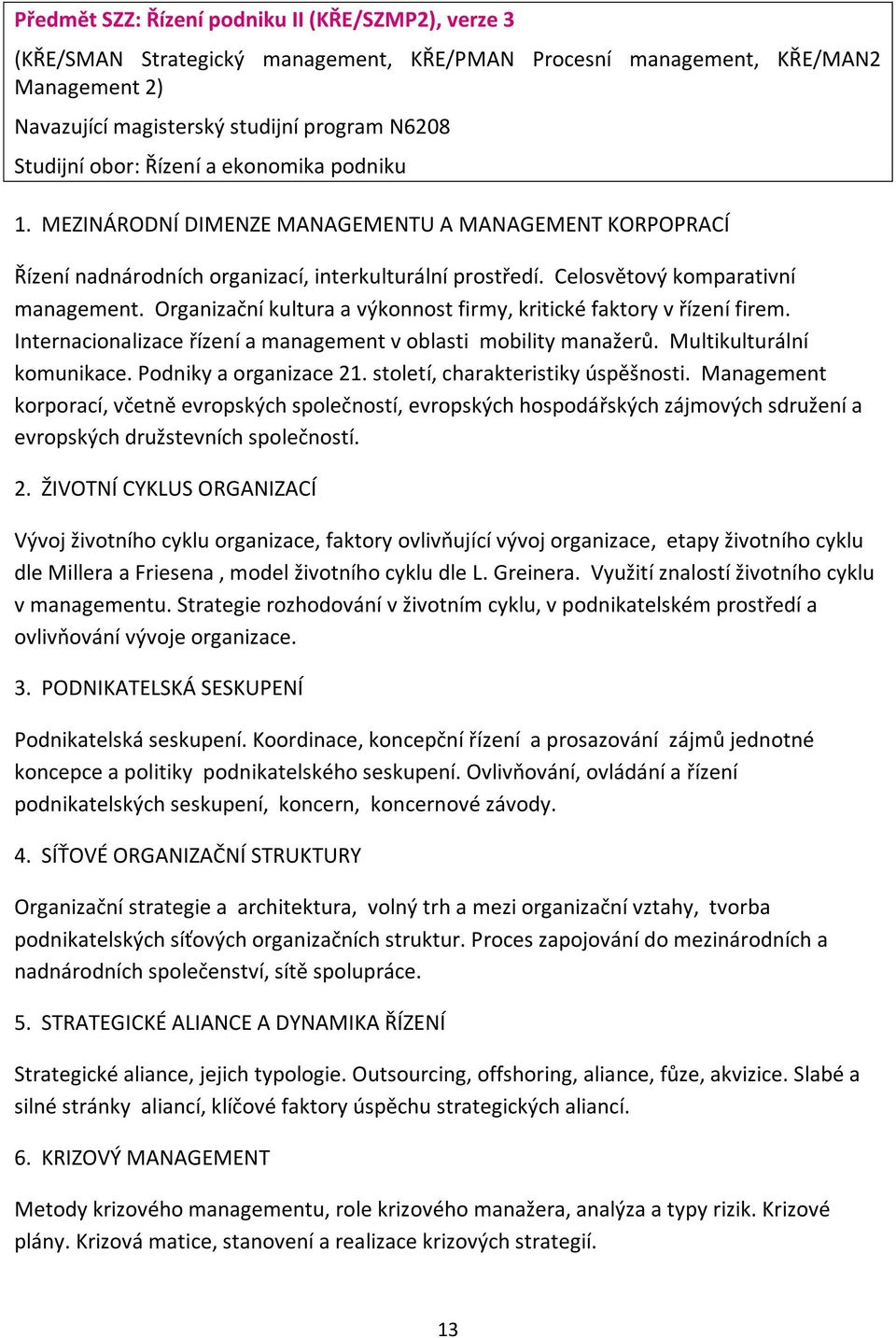 Organizační kultura a výkonnost firmy, kritické faktory v řízení firem. Internacionalizace řízení a management v oblasti mobility manažerů. Multikulturální komunikace. Podniky a organizace 21.