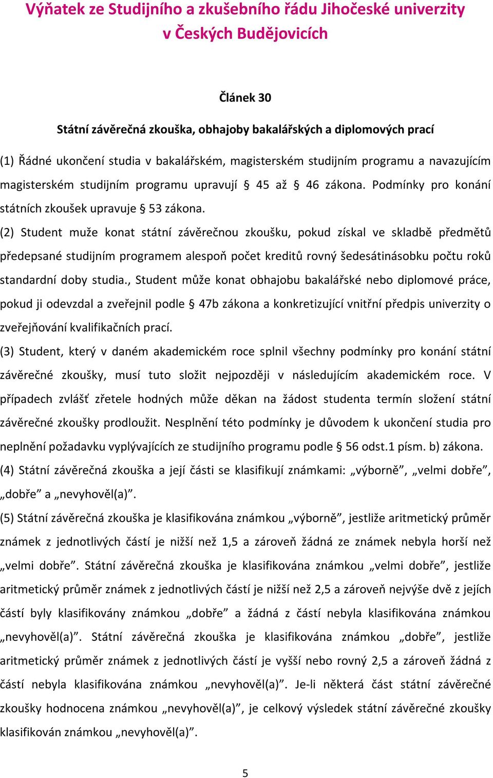 (2) Student muže konat státní závěrečnou zkoušku, pokud získal ve skladbě předmětů předepsané studijním programem alespoň počet kreditů rovný šedesátinásobku počtu roků standardní doby studia.