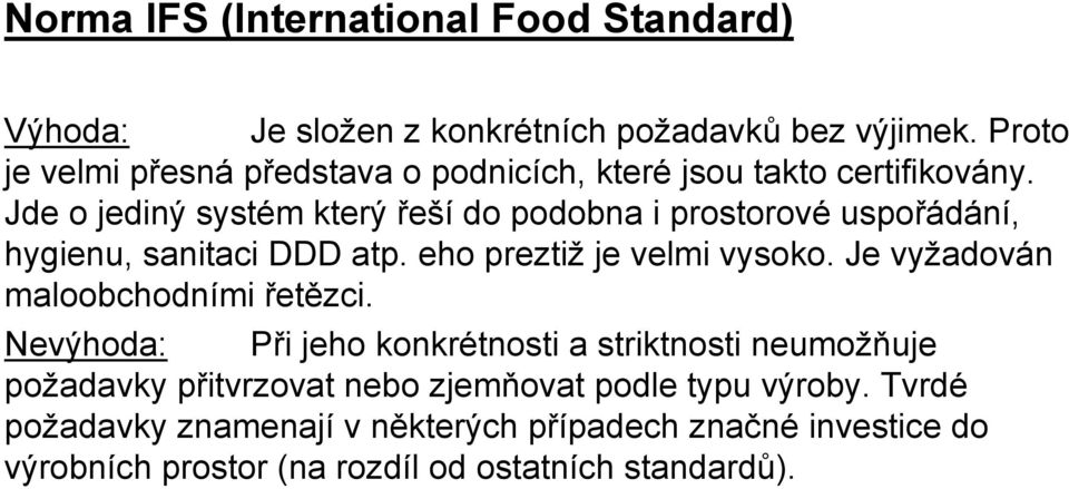 Jde o jediný systém který řeší do podobna i prostorové uspořádání, hygienu, sanitaci DDD atp. eho preztiž je velmi vysoko.