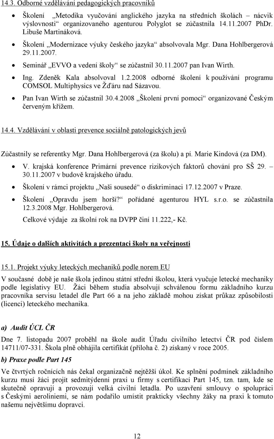 Zdeněk Kala absolvoval 1.2.2008 odborné školení k používání programu COMSOL Multiphysics ve Žďáru nad Sázavou. Pan Ivan Wirth se zúčastnil 30.4.