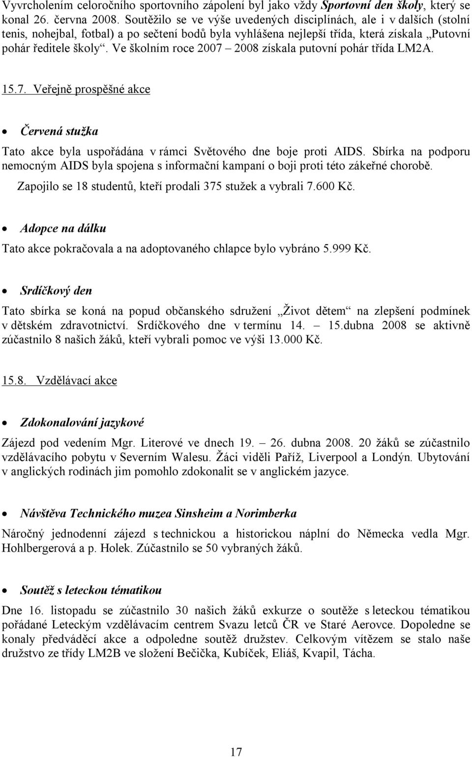 Ve školním roce 2007 2008 získala putovní pohár třída LM2A. 15.7. Veřejně prospěšné akce Červená stužka Tato akce byla uspořádána v rámci Světového dne boje proti AIDS.