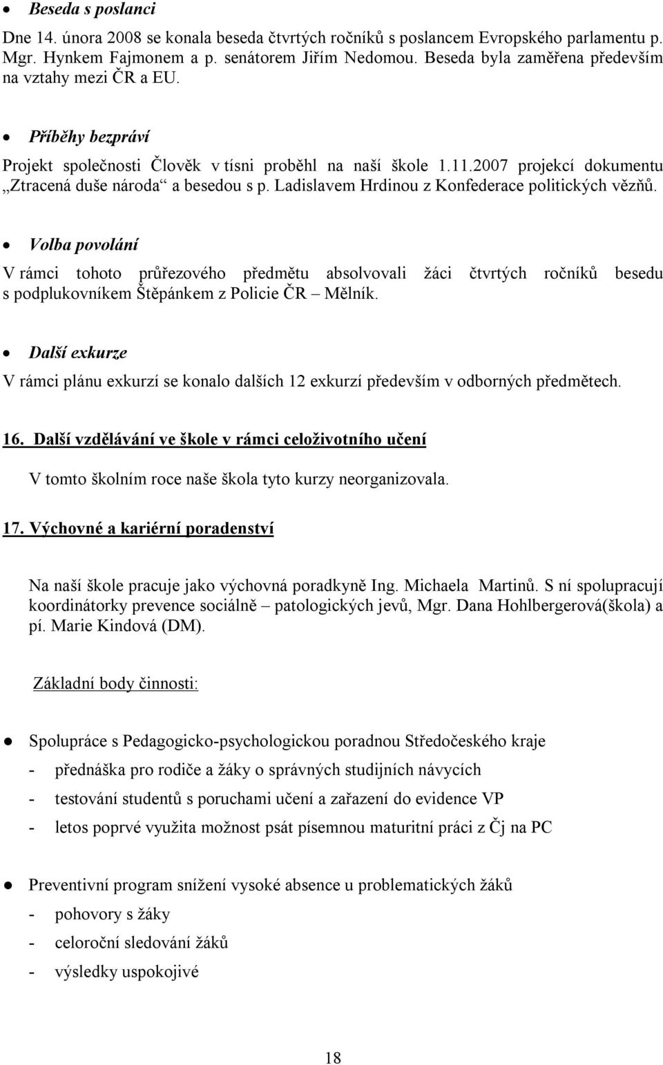 Ladislavem Hrdinou z Konfederace politických vězňů. Volba povolání V rámci tohoto průřezového předmětu absolvovali žáci čtvrtých ročníků besedu s podplukovníkem Štěpánkem z Policie ČR Mělník.