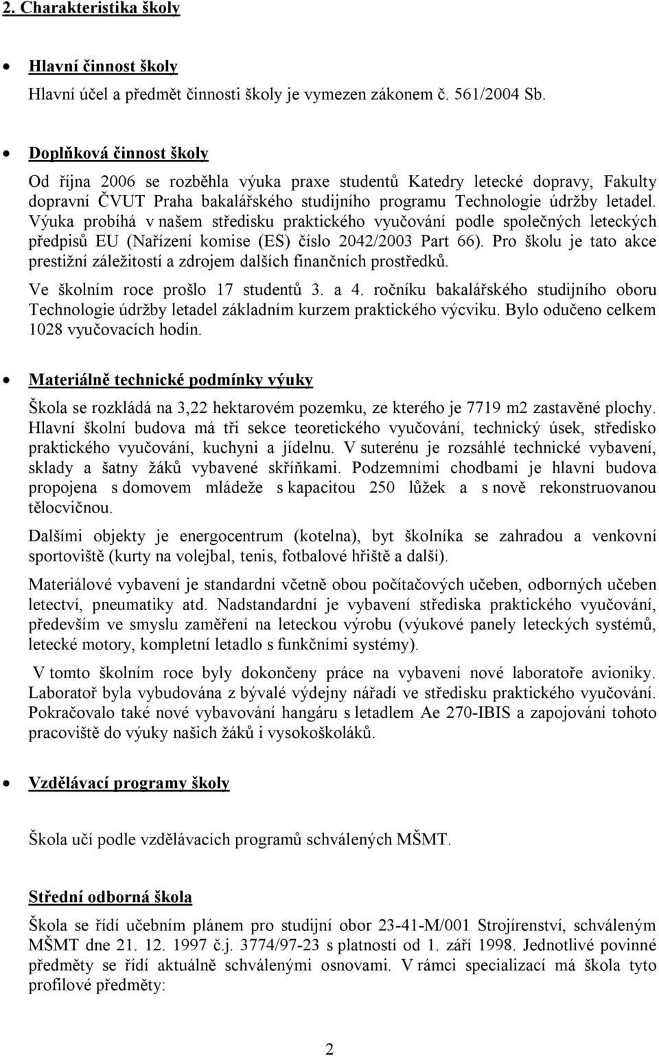 Výuka probíhá v našem středisku praktického vyučování podle společných leteckých předpisů EU (Nařízení komise (ES) číslo 2042/2003 Part 66).