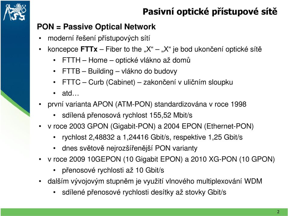 55,5 Mbit/s v roce 003 GPON (Gigabit-PON) a 004 EPON (Ethernet-PON) rychlost,4883 a,446 Gbit/s, respektive,5 Gbit/s dnes světově nejrozšířenější PON varianty v roce 009 0GEPON (0