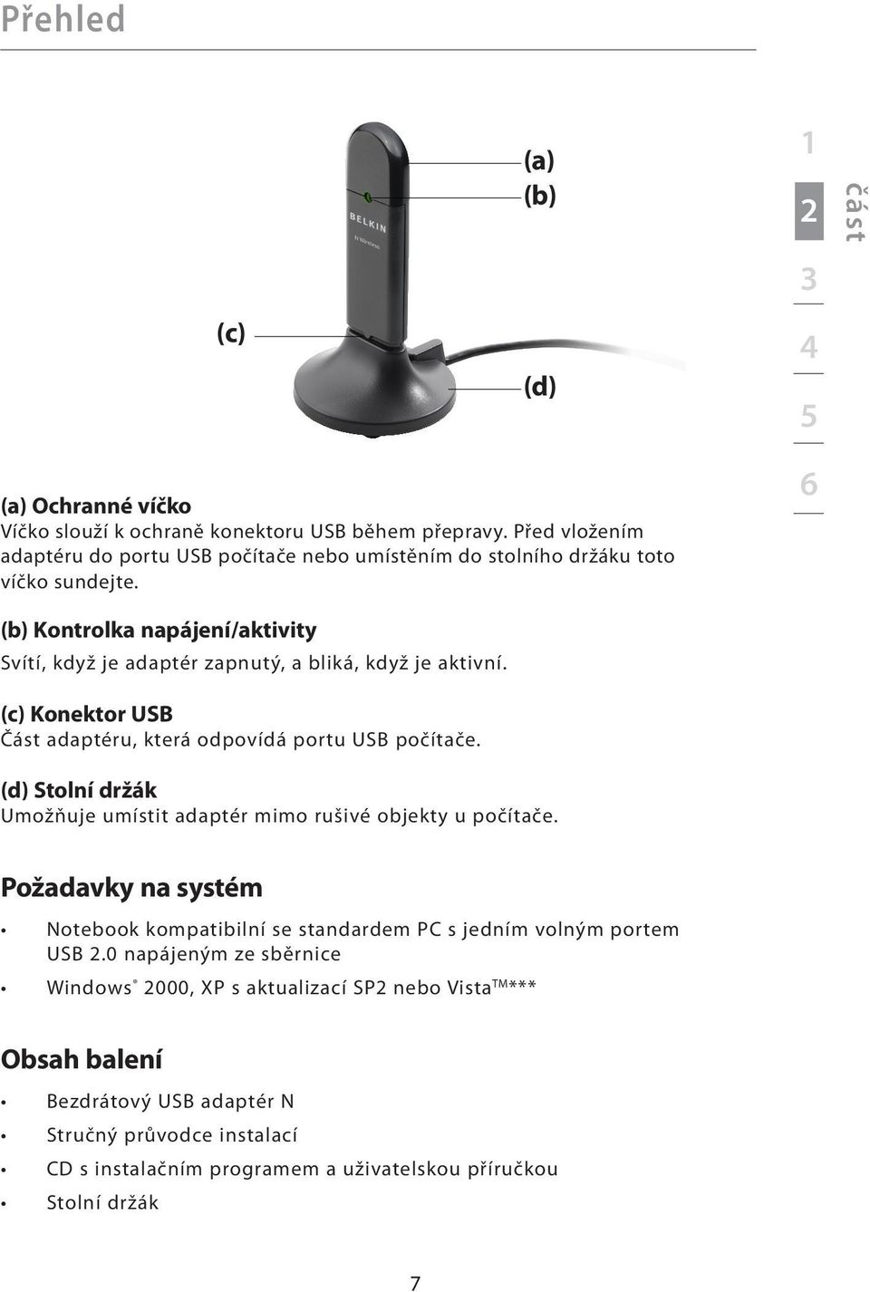 6 (b) Kontrolka napájení/aktivity Svítí, když je adaptér zapnutý, a bliká, když je aktivní. (c) Konektor USB Část adaptéru, která odpovídá portu USB počítače.