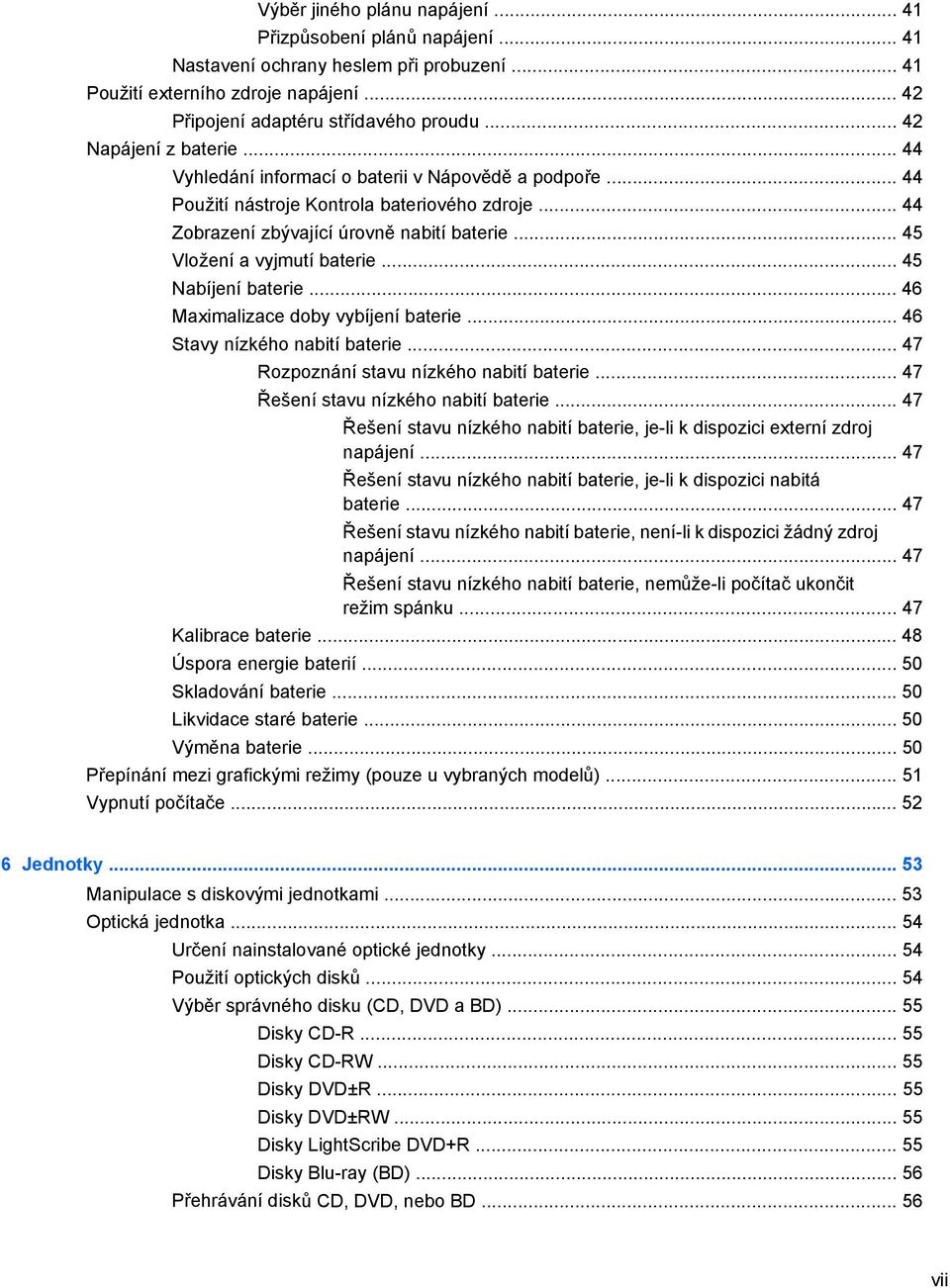 .. 45 Vložení a vyjmutí baterie... 45 Nabíjení baterie... 46 Maximalizace doby vybíjení baterie... 46 Stavy nízkého nabití baterie... 47 Rozpoznání stavu nízkého nabití baterie.