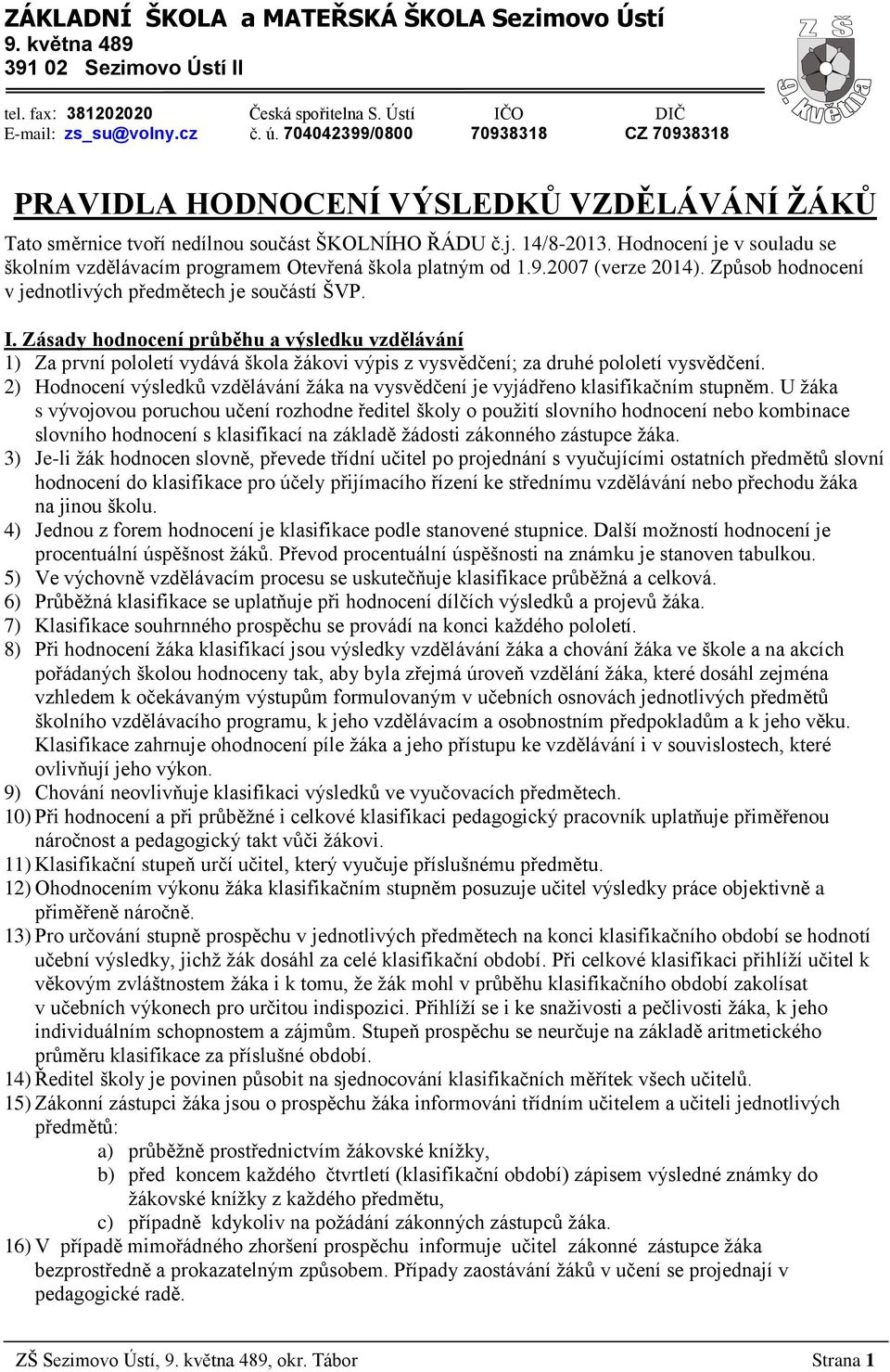 Hodnocení je v souladu se školním vzdělávacím programem Otevřená škola platným od 1.9.2007 (verze 2014). Způsob hodnocení v jednotlivých předmětech je součástí ŠVP. I.