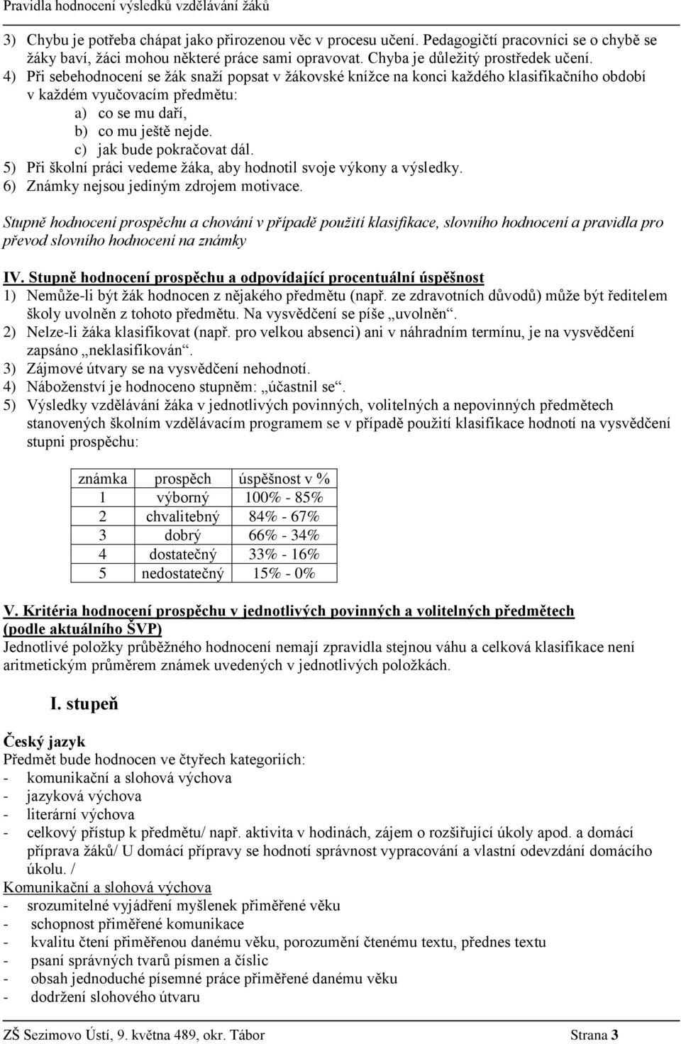 5) Při školní práci vedeme žáka, aby hodnotil svoje výkony a výsledky. 6) Známky nejsou jediným zdrojem motivace.