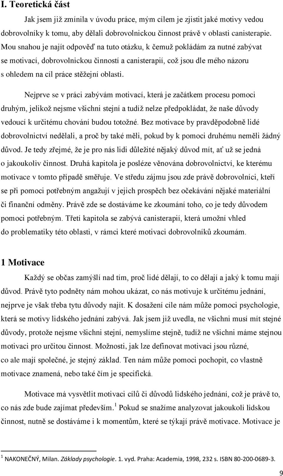 Nejprve se v práci zabývám motivací, která je začátkem procesu pomoci druhým, jelikož nejsme všichni stejní a tudíž nelze předpokládat, že naše důvody vedoucí k určitému chování budou totožné.