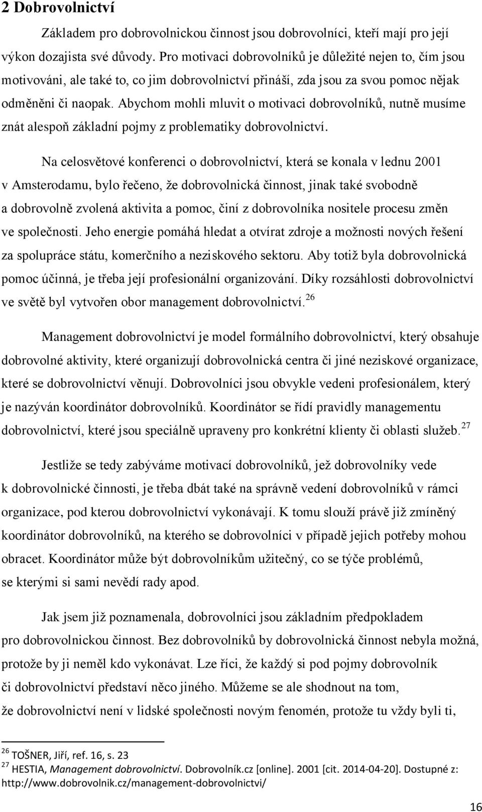 Abychom mohli mluvit o motivaci dobrovolníků, nutně musíme znát alespoň základní pojmy z problematiky dobrovolnictví.