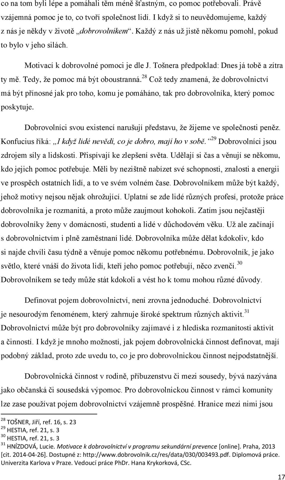 28 Což tedy znamená, že dobrovolnictví má být přínosné jak pro toho, komu je pomáháno, tak pro dobrovolníka, který pomoc poskytuje.