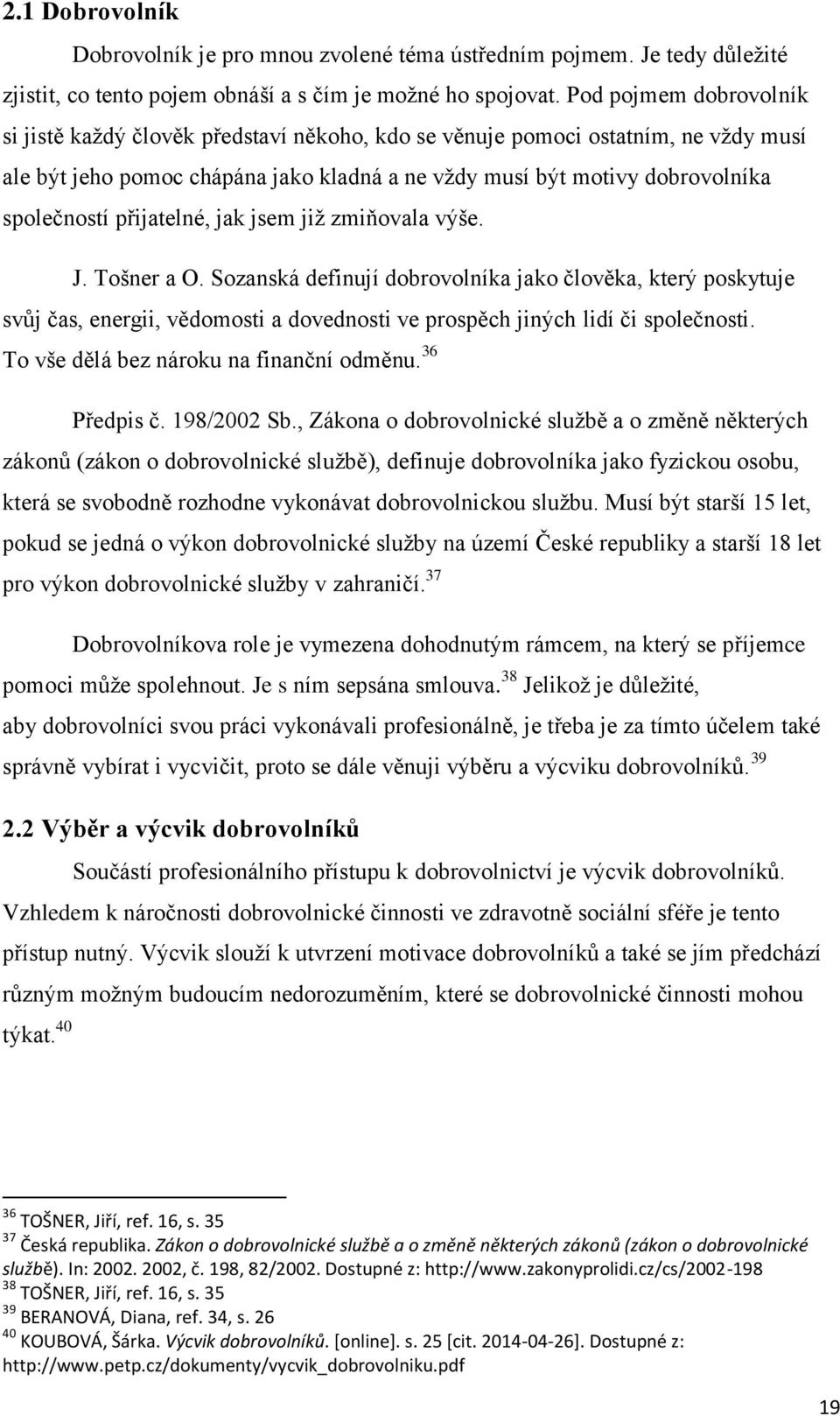 přijatelné, jak jsem již zmiňovala výše. J. Tošner a O. Sozanská definují dobrovolníka jako člověka, který poskytuje svůj čas, energii, vědomosti a dovednosti ve prospěch jiných lidí či společnosti.