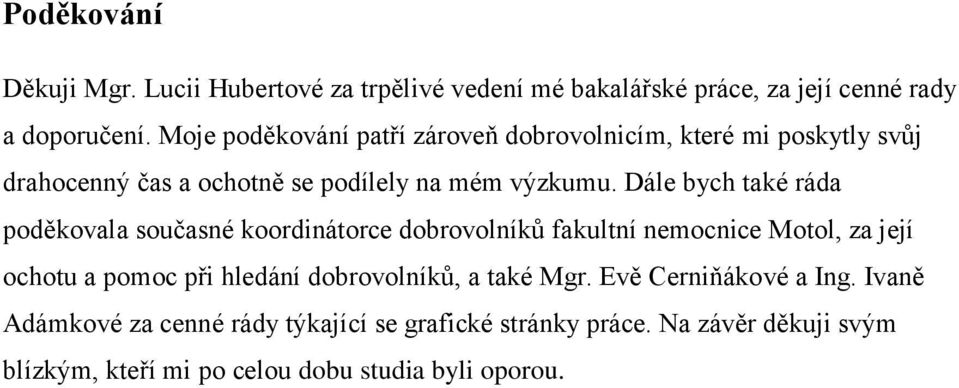 Dále bych také ráda poděkovala současné koordinátorce dobrovolníků fakultní nemocnice Motol, za její ochotu a pomoc při hledání