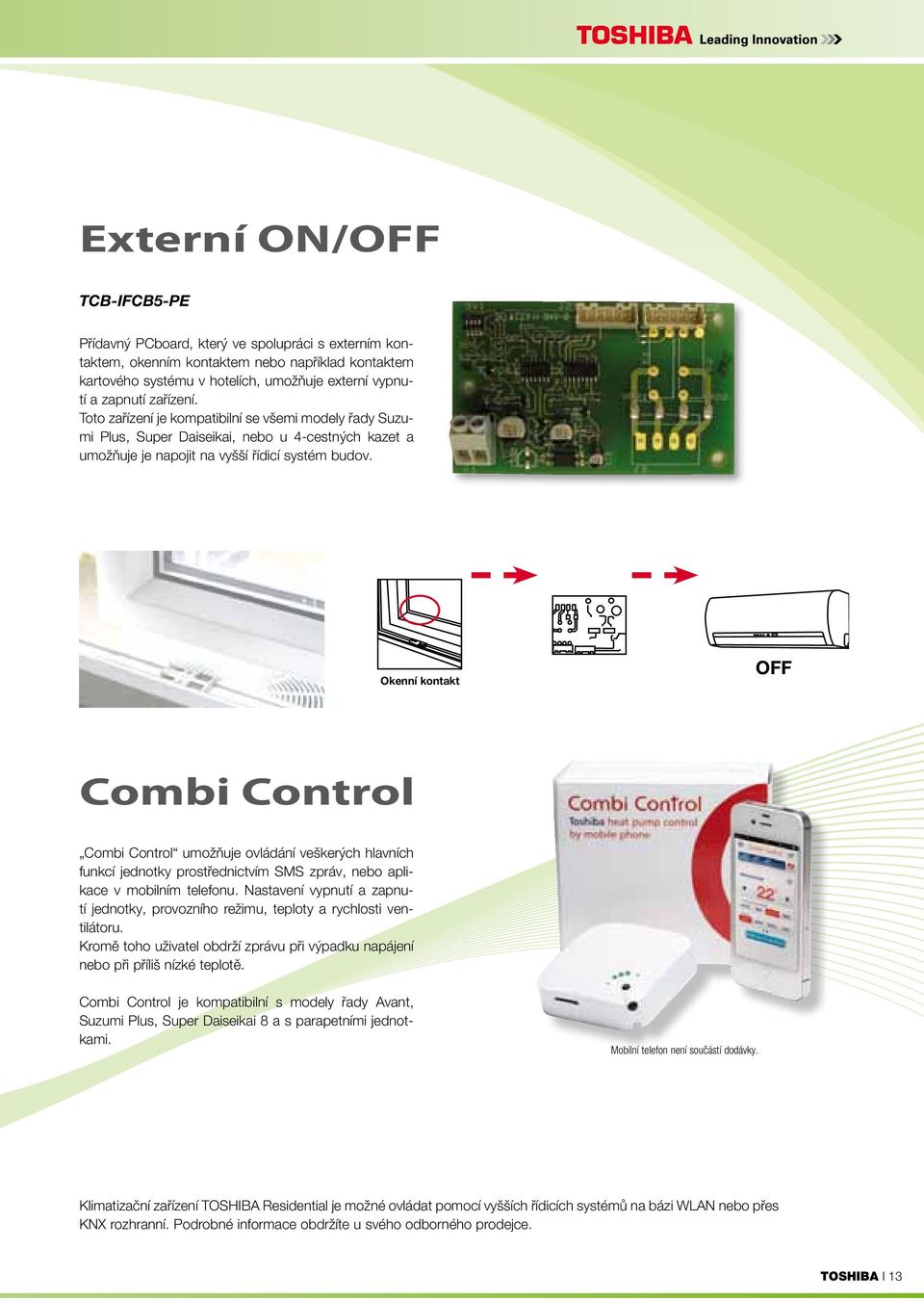 Okenní kontakt OFF Combi Control Combi Control umožňuje ovládání veškerých hlavních funkcí jednotky prostřednictvím SMS zpráv, nebo aplikace v mobilním telefonu.