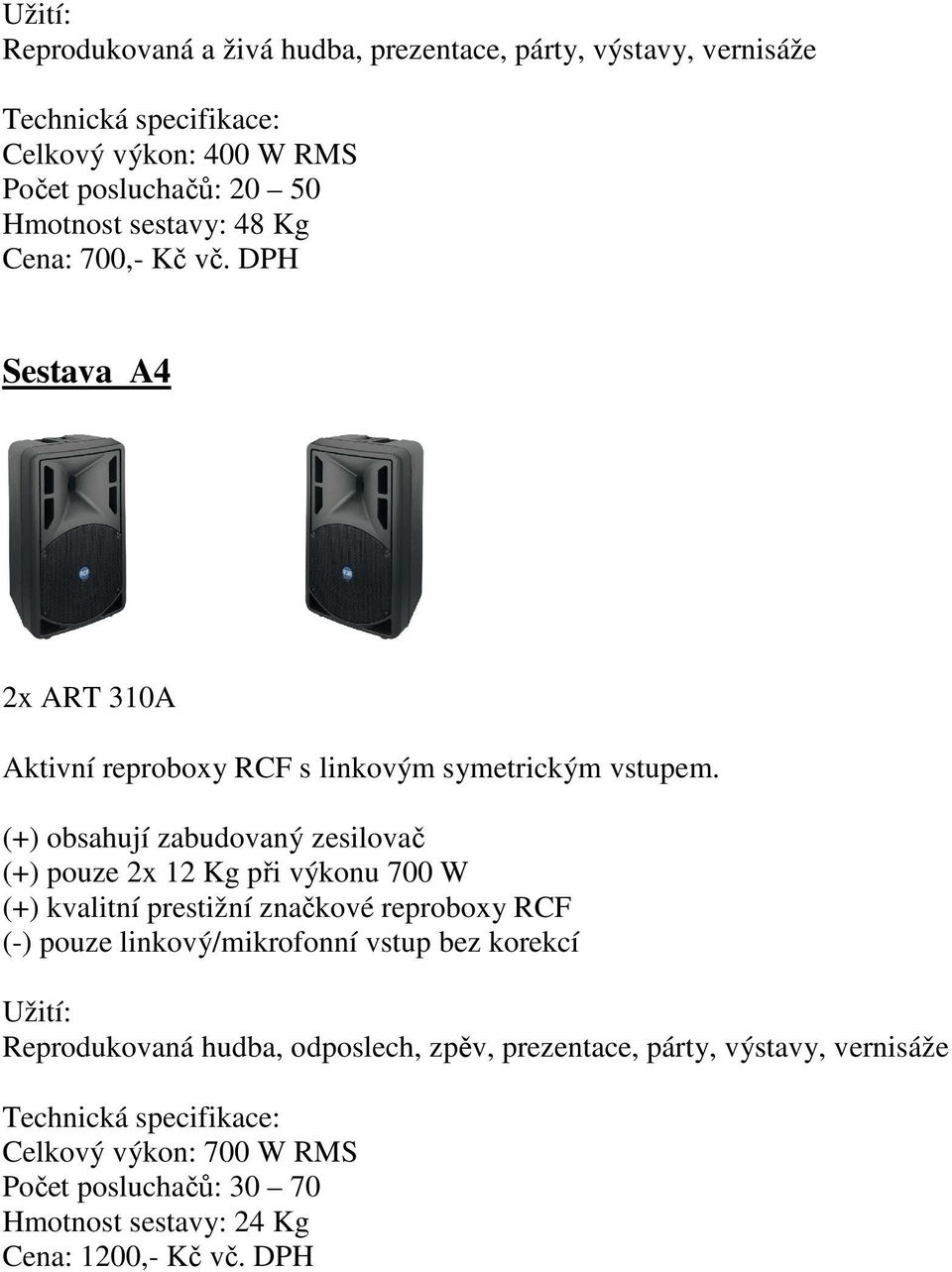 (+) obsahují zabudovaný zesilovač (+) pouze 2x 12 Kg při výkonu 700 W (+) kvalitní prestižní značkové reproboxy RCF (-) pouze