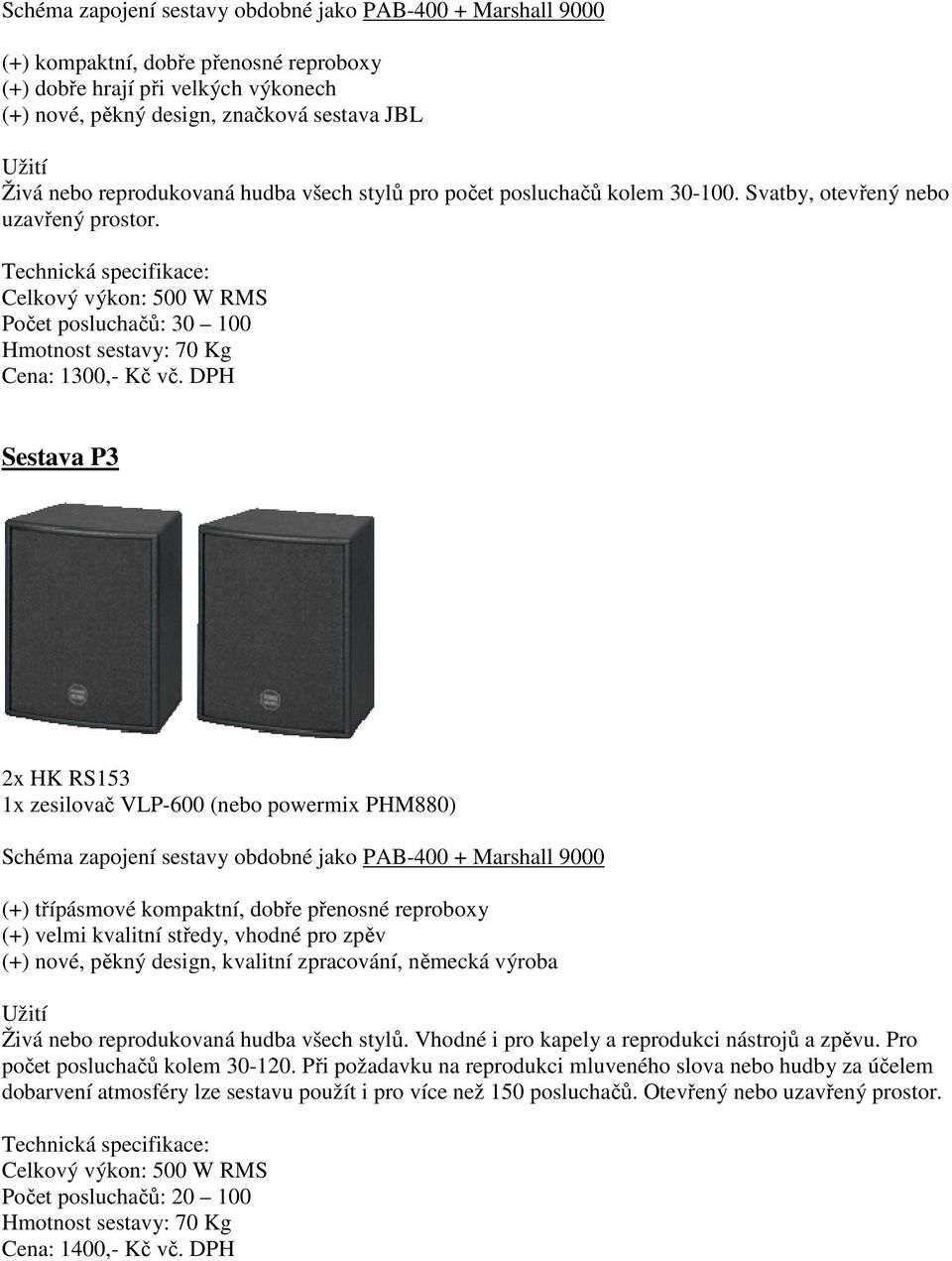 DPH Sestava P3 2x HK RS153 1x zesilovač VLP-600 (nebo powermix PHM880) Schéma zapojení sestavy obdobné jako PAB-400 + Marshall 9000 (+) třípásmové kompaktní, dobře přenosné reproboxy (+) velmi