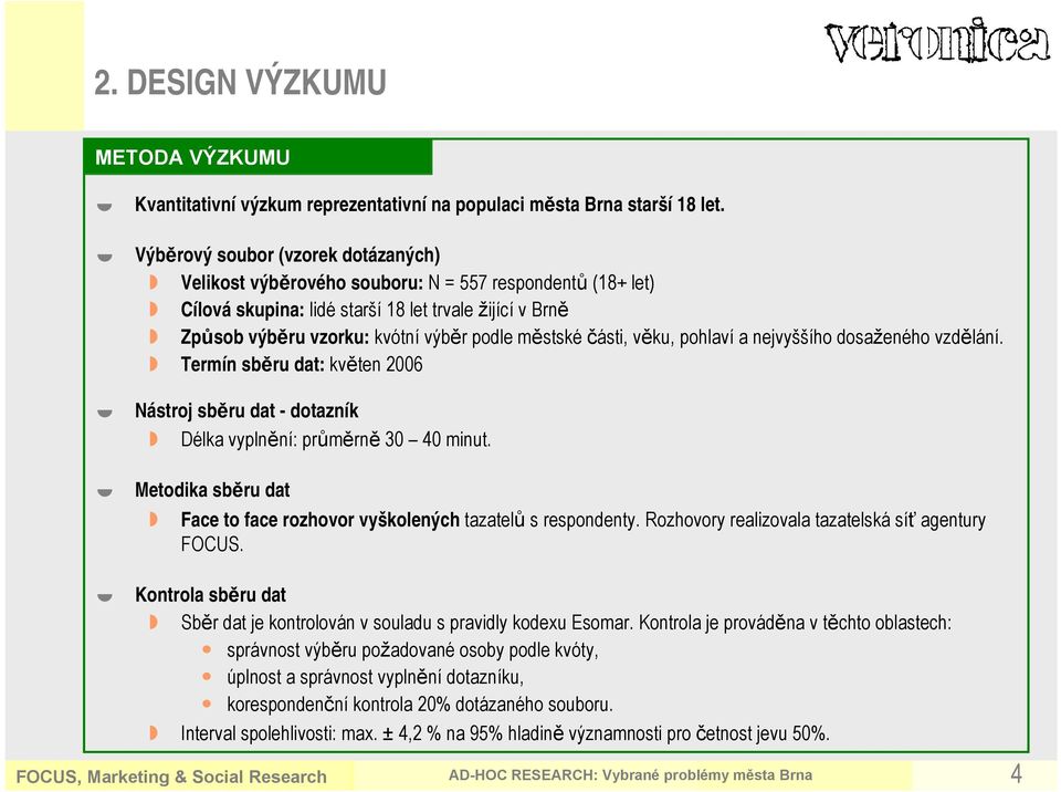 věku, pohlaví a nejvyššího dosaženého vzdělání. Termín sběru dat: květen Nástroj sběru dat - dotazník Délka vyplnění: průměrně minut.