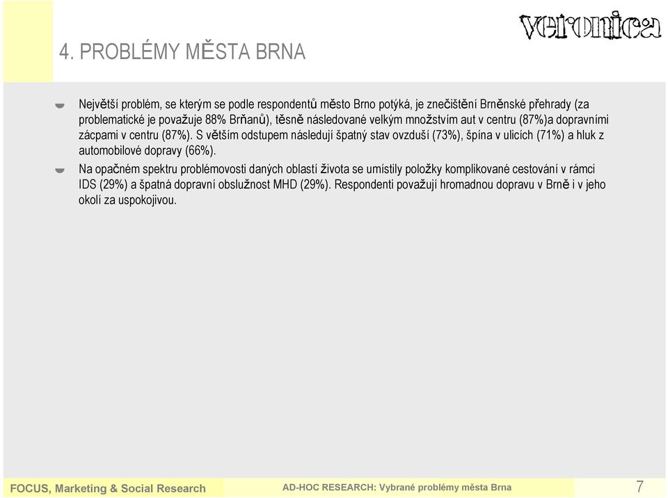 S větším odstupem následují špatný stav ovzduší (%), špína v ulicích (%) a hluk z automobilové dopravy (%).