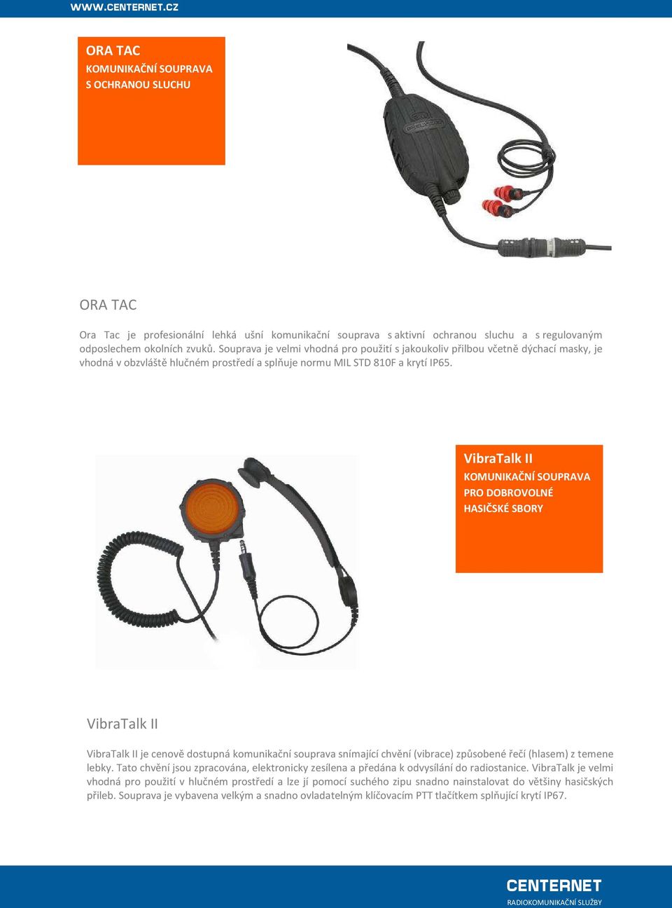 VibraTalk II PRO DOBROVOLNÉ HASIČSKÉ SBORY VibraTalk II VibraTalk II je cenově dostupná komunikační souprava snímající chvění (vibrace) způsobené řečí (hlasem) z temene lebky.