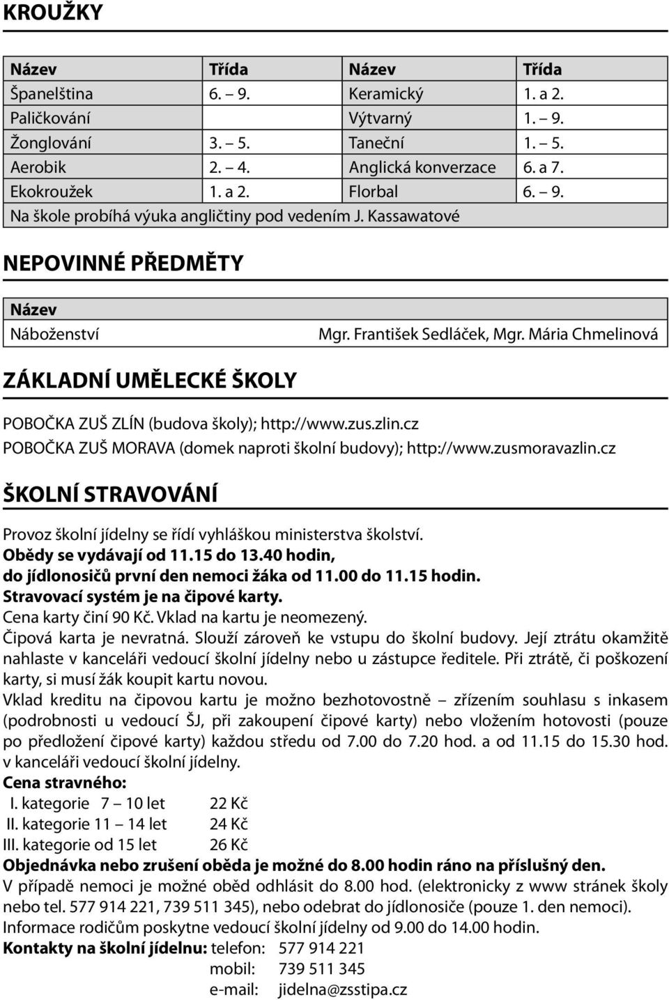 cz POBOČKA ZUŠ MORAVA (domek naproti školní budovy); http://www.zusmoravazlin.cz ŠKOLNÍ STRAVOVÁNÍ Provoz školní jídelny se řídí vyhláškou ministerstva školství. Obědy se vydávají od 11.15 do 13.