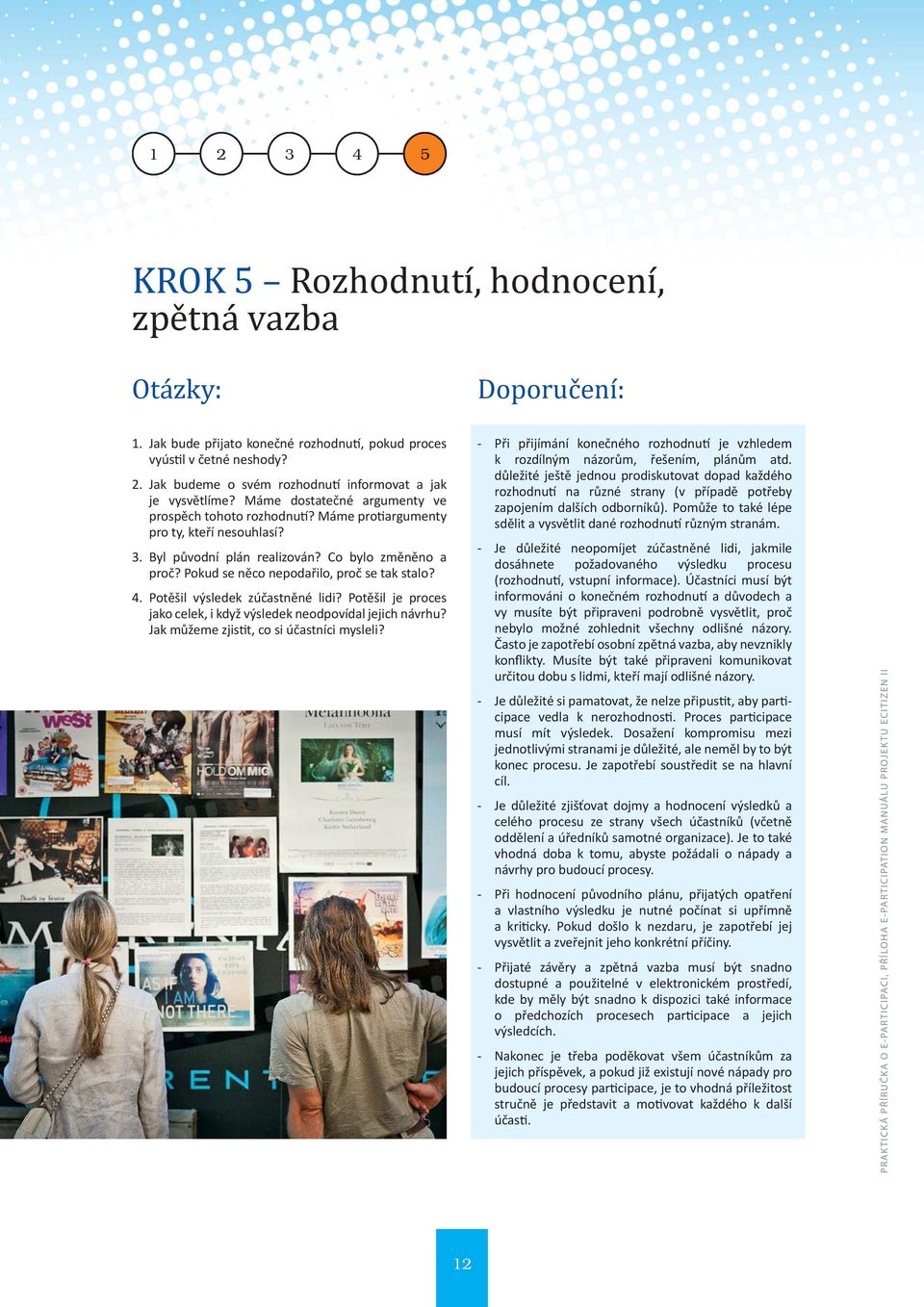 4. Potěšil výsledek zúčastněné lidi? Potěšil je proces jako celek, i když výsledek neodpovídal jejich návrhu? Jak můžeme zjis t, co si účastníci mysleli?