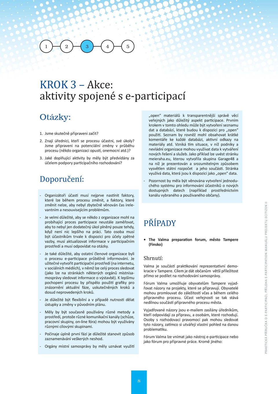 Doporučení: - Organizátoři účas musí nejprve nas nit faktory, které lze během procesu změnit, a faktory, které změnit nelze, aby nebyl zbytečně věnován čas irelevantním a nesouvisejícím problémům.