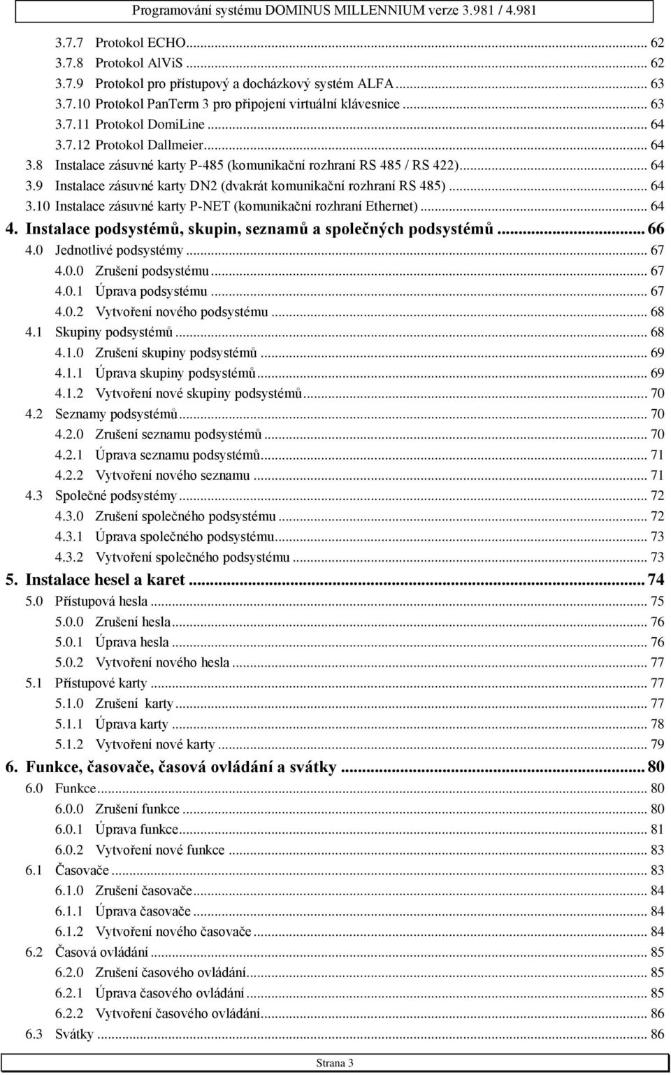 .. 64 4. Instalace podsystémů, skupin, seznamů a společných podsystémů... 66 4.0 Jednotlivé podsystémy... 67 4.0.0 Zrušení podsystému... 67 4.0.1 Úprava podsystému... 67 4.0.2 Vytvoření nového podsystému.