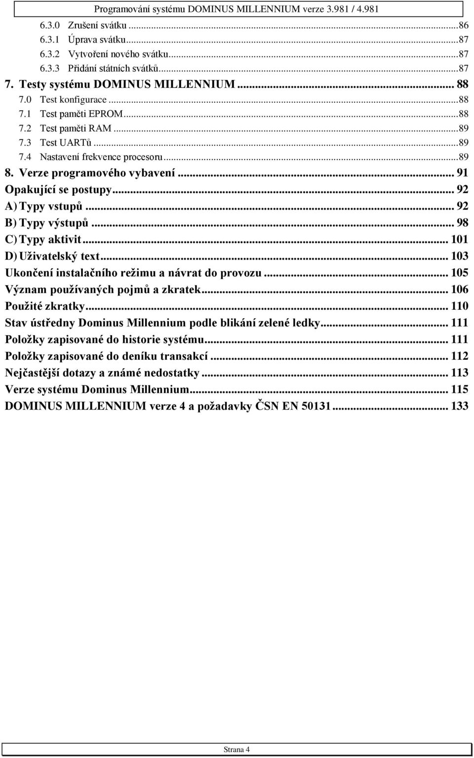 .. 98 C) Typy aktivit... 101 D) Uživatelský text... 103 Ukončení instalačního režimu a návrat do provozu... 105 Význam používaných pojmů a zkratek... 106 Použité zkratky.