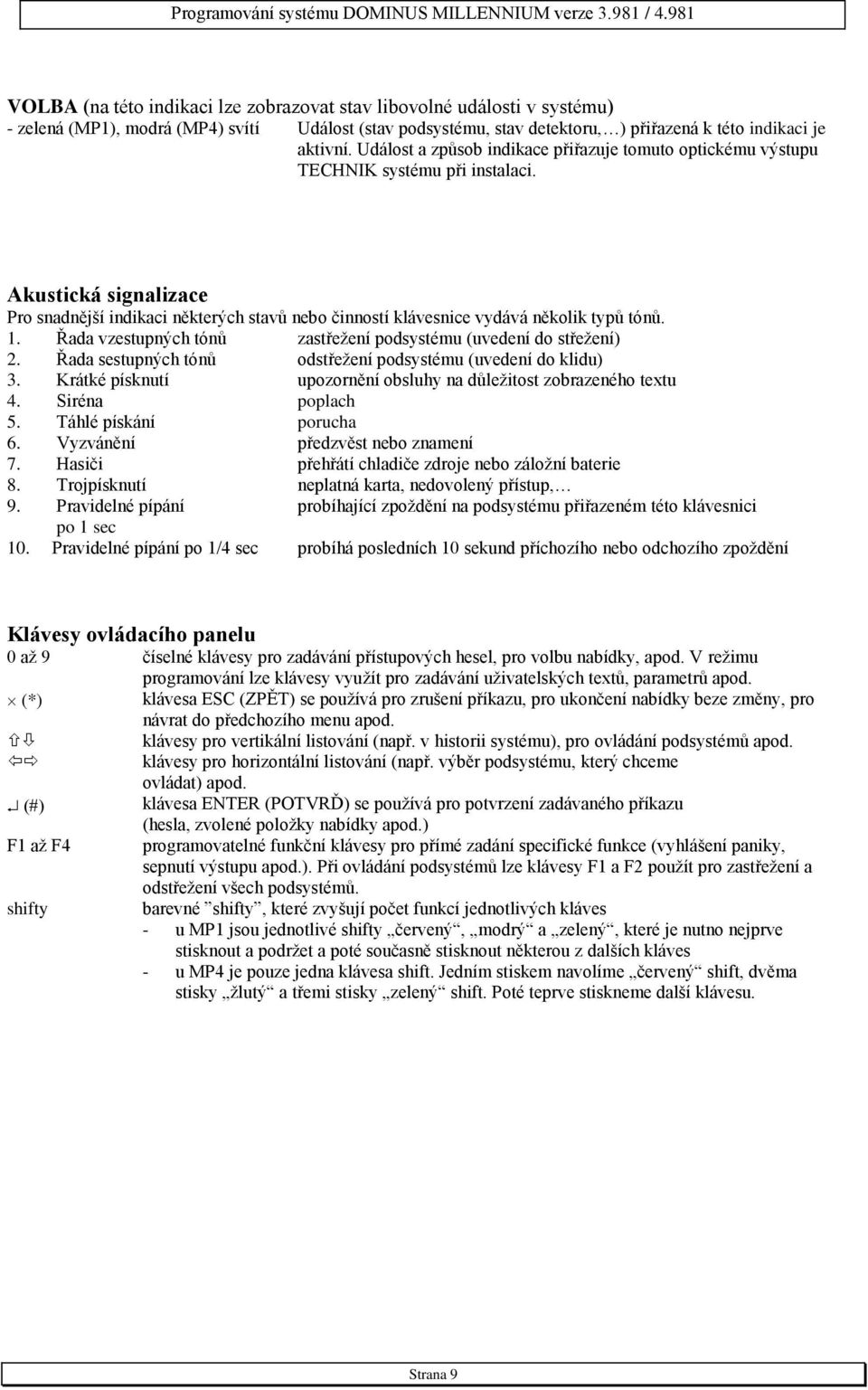 Akustická signalizace Pro snadnější indikaci některých stavů nebo činností klávesnice vydává několik typů tónů. 1. Řada vzestupných tónů zastřežení podsystému (uvedení do střežení) 2.