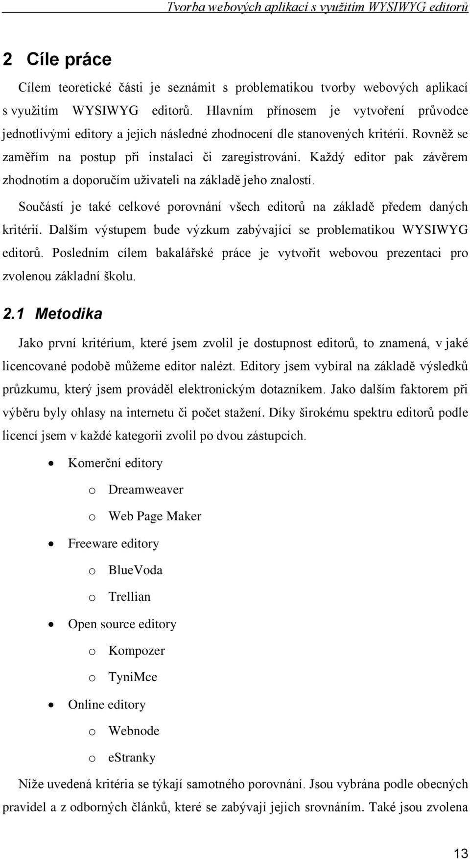 Kaţdý editor pak závěrem zhodnotím a doporučím uţivateli na základě jeho znalostí. Součástí je také celkové porovnání všech editorů na základě předem daných kritérií.