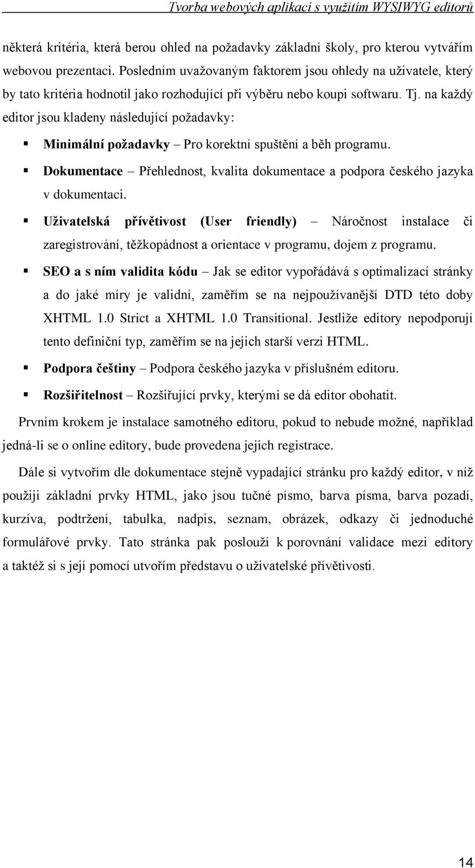 na kaţdý editor jsou kladeny následující poţadavky: Minimální poţadavky Pro korektní spuštění a běh programu. Dokumentace Přehlednost, kvalita dokumentace a podpora českého jazyka v dokumentaci.