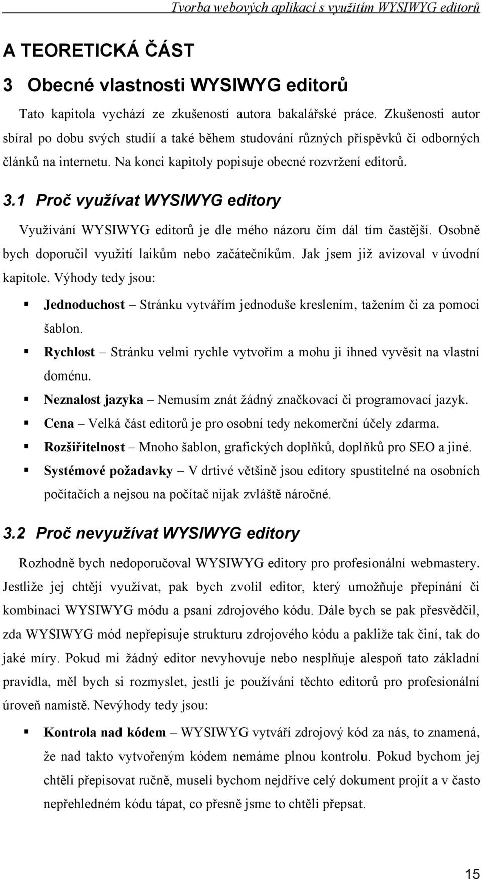 1 Proč využívat WYSIWYG editory Vyuţívání WYSIWYG editorů je dle mého názoru čím dál tím častější. Osobně bych doporučil vyuţití laikům nebo začátečníkům. Jak jsem jiţ avizoval v úvodní kapitole.