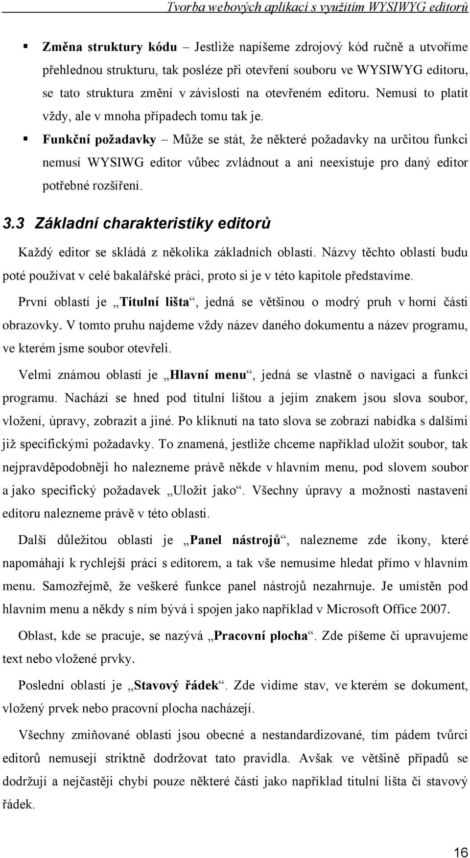 Funkční poţadavky Můţe se stát, ţe některé poţadavky na určitou funkci nemusí WYSIWG editor vůbec zvládnout a ani neexistuje pro daný editor potřebné rozšíření. 3.