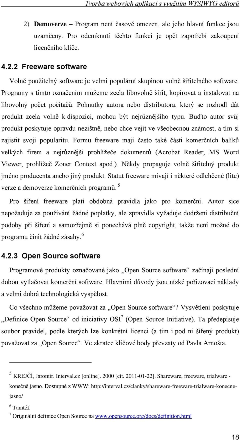 Pohnutky autora nebo distributora, který se rozhodl dát produkt zcela volně k dispozici, mohou být nejrůznějšího typu.