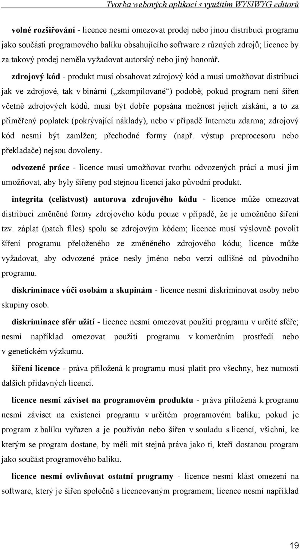 zdrojový kód - produkt musí obsahovat zdrojový kód a musí umoţňovat distribuci jak ve zdrojové, tak v binární ( zkompilované ) podobě; pokud program není šířen včetně zdrojových kódů, musí být dobře