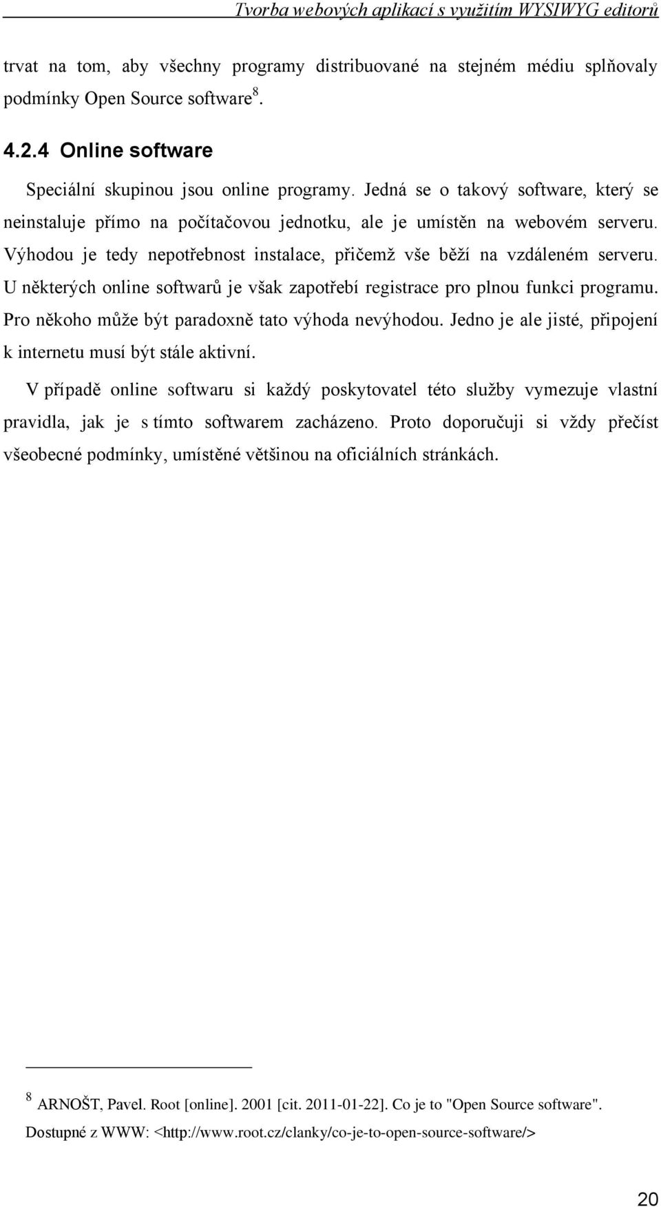 U některých online softwarů je však zapotřebí registrace pro plnou funkci programu. Pro někoho můţe být paradoxně tato výhoda nevýhodou.