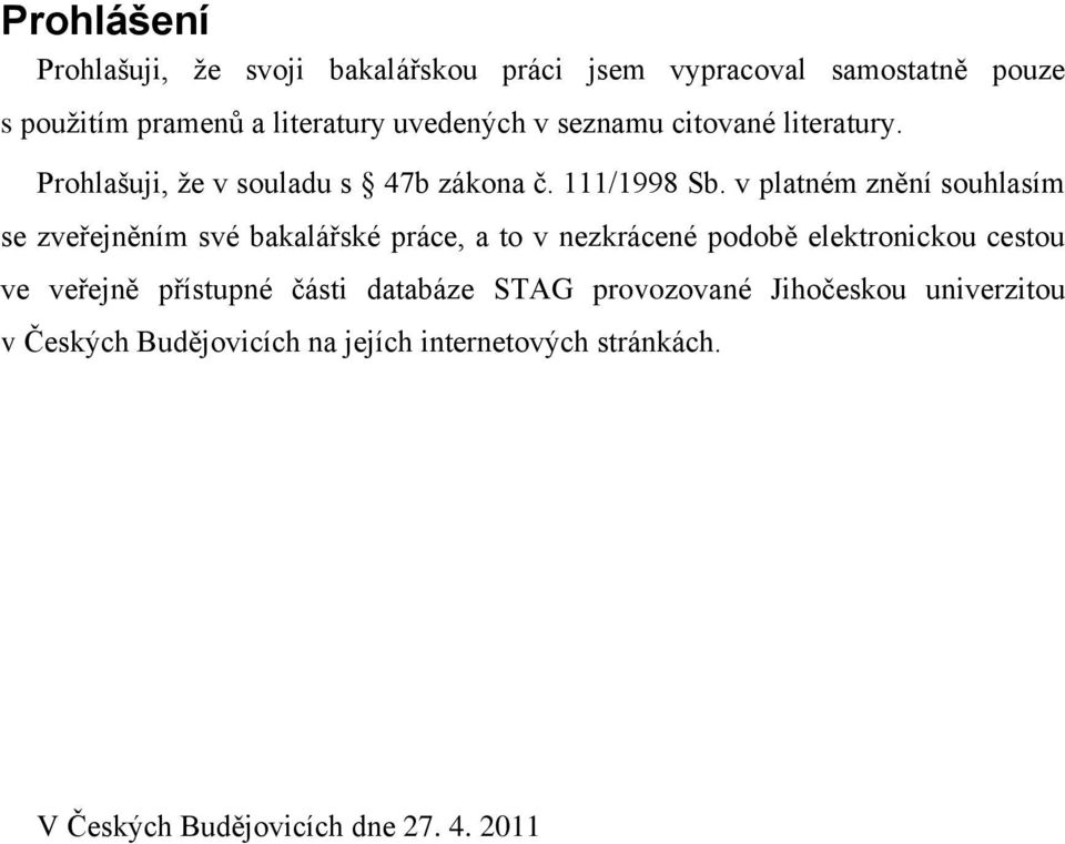 v platném znění souhlasím se zveřejněním své bakalářské práce, a to v nezkrácené podobě elektronickou cestou ve veřejně