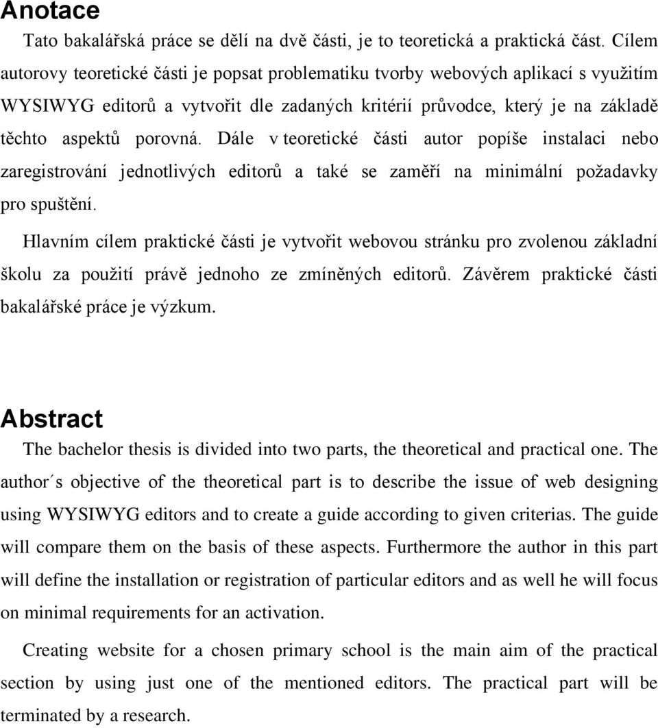 Dále v teoretické části autor popíše instalaci nebo zaregistrování jednotlivých editorů a také se zaměří na minimální poţadavky pro spuštění.
